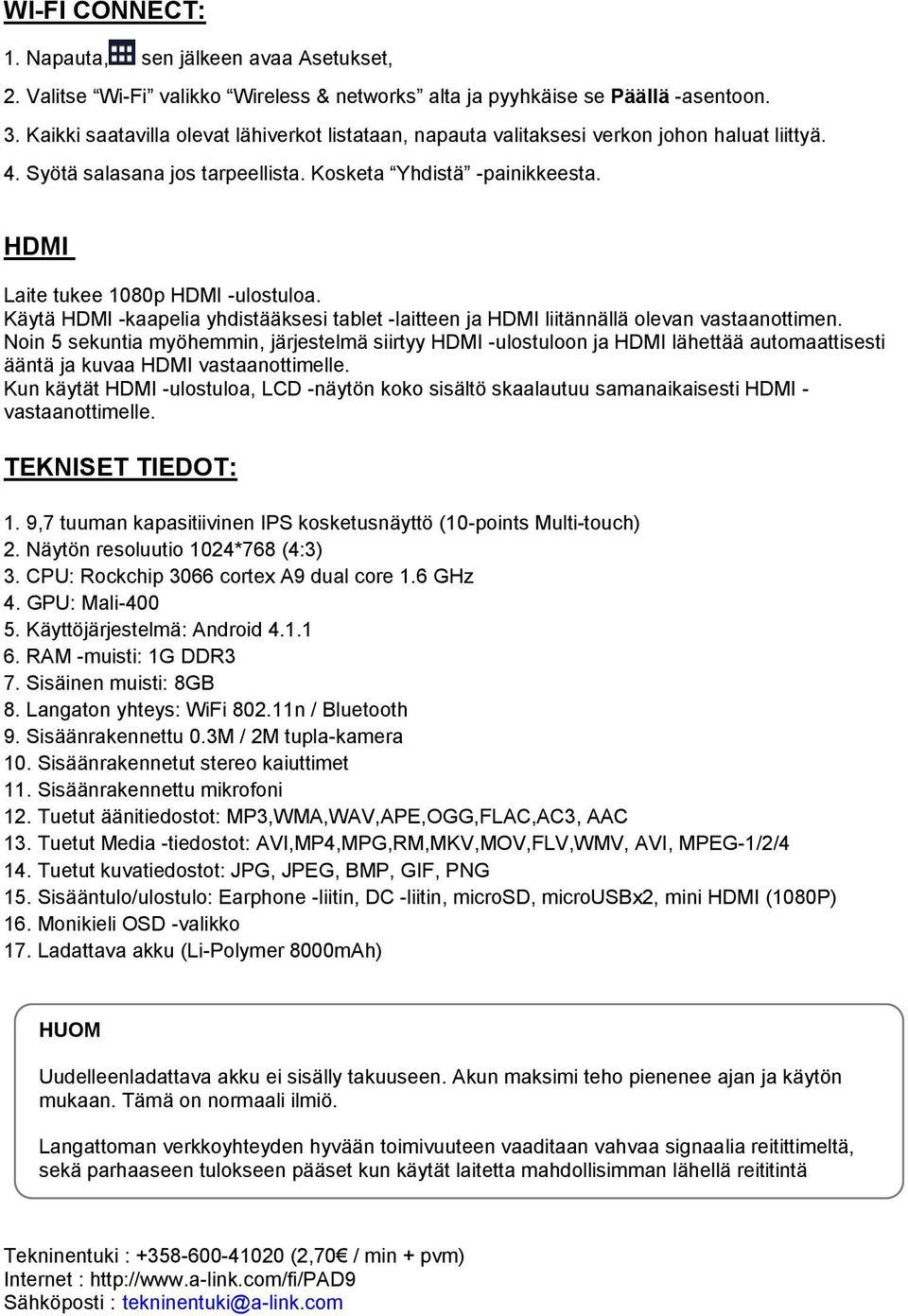 HDMI Laite tukee 1080p HDMI -ulostuloa. Käytä HDMI -kaapelia yhdistääksesi tablet -laitteen ja HDMI liitännällä olevan vastaanottimen.