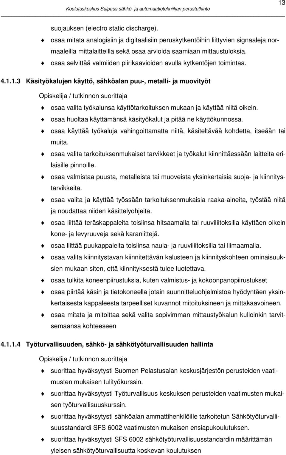 1.3 Käsityökalujen käyttö, sähköalan puu-, metalli- ja muovityöt Opiskelija / tutkinnon suorittaja osaa valita työkalunsa käyttötarkoituksen mukaan ja käyttää niitä oikein.