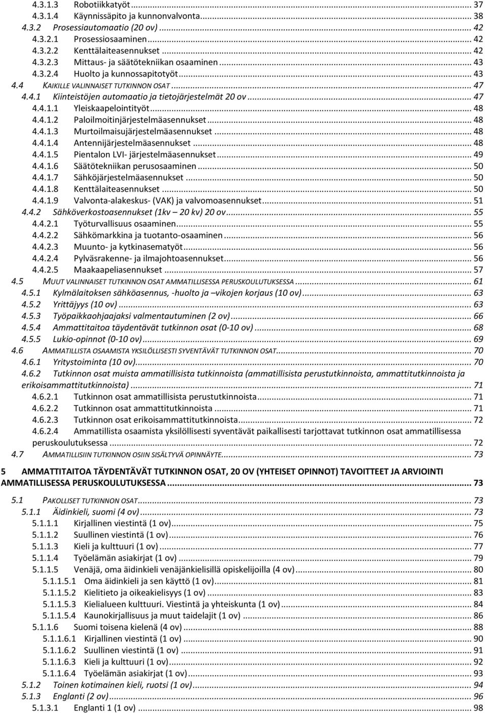 .. 48 4.4.1.3 Murtoilmaisujärjestelmäasennukset... 48 4.4.1.4 Antennijärjestelmäasennukset... 48 4.4.1.5 Pientalon LVI- järjestelmäasennukset... 49 4.4.1.6 Säätötekniikan perusosaaminen... 50 4.4.1.7 Sähköjärjestelmäasennukset.