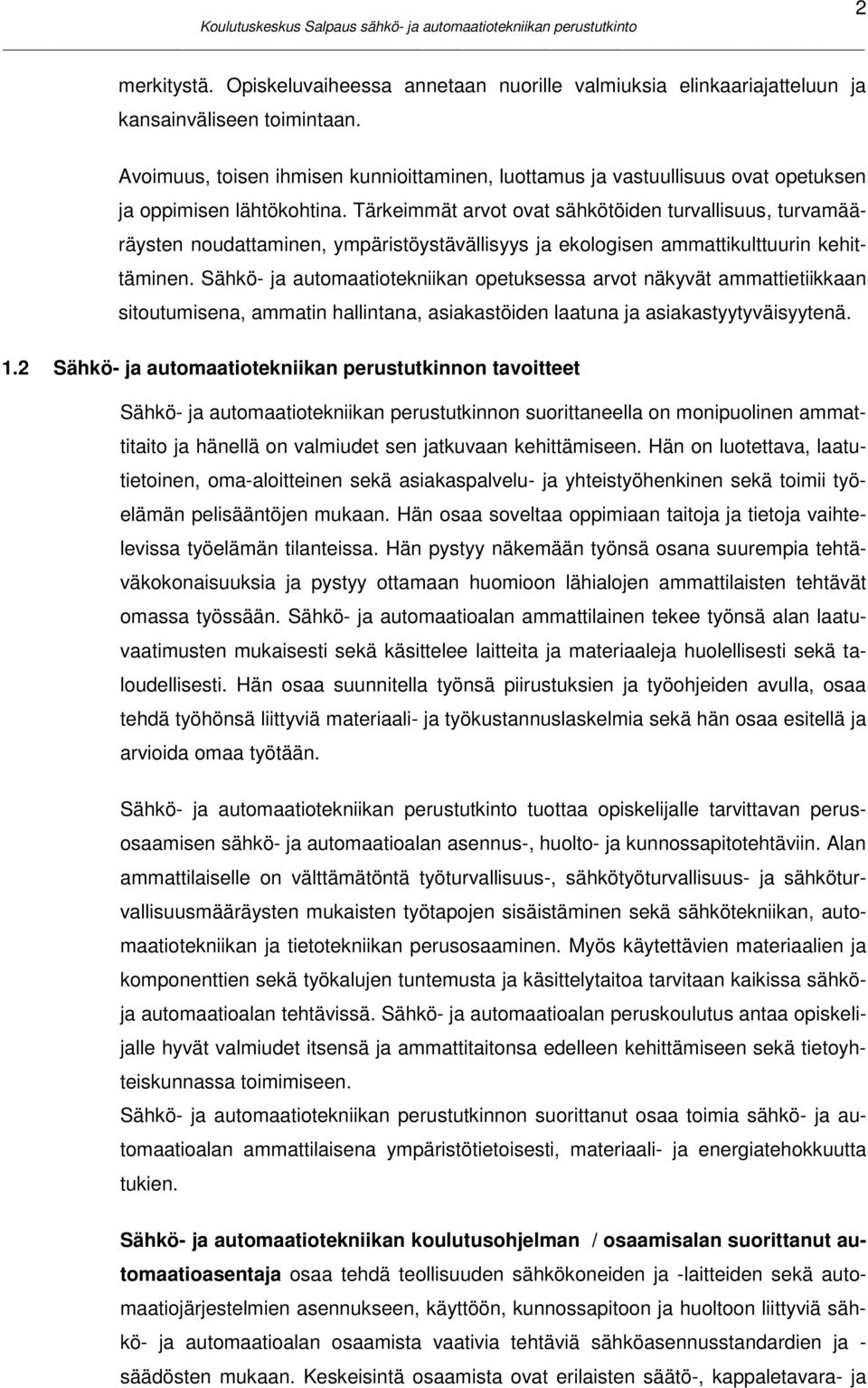 Tärkeimmät arvot ovat sähkötöiden turvallisuus, turvamääräysten noudattaminen, ympäristöystävällisyys ja ekologisen ammattikulttuurin kehittäminen.