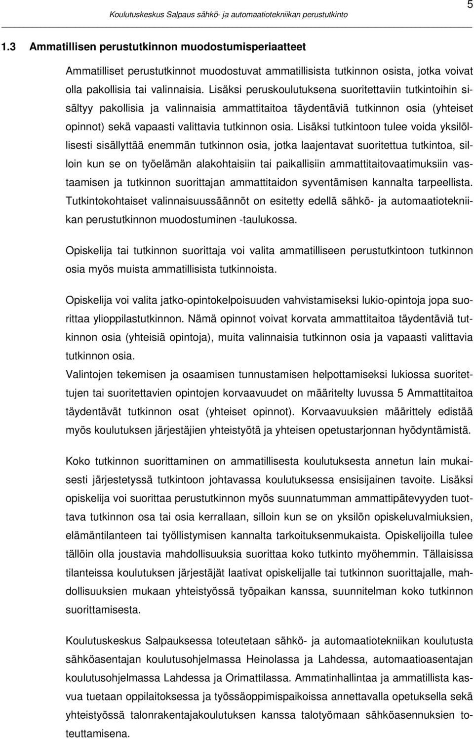 Lisäksi tutkintoon tulee voida yksilöllisesti sisällyttää enemmän tutkinnon osia, jotka laajentavat suoritettua tutkintoa, silloin kun se on työelämän alakohtaisiin tai paikallisiin