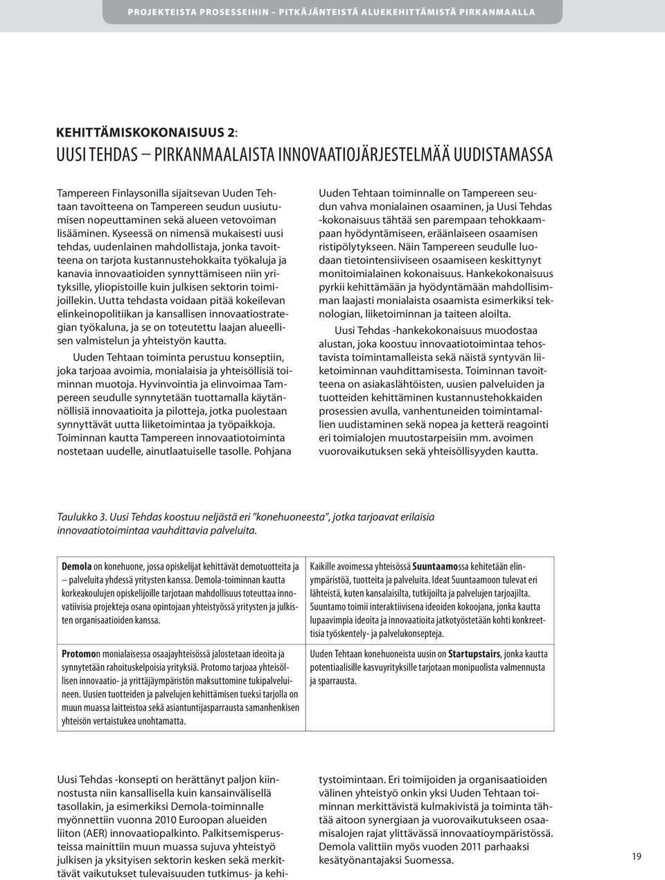 Kyseessä on nimensä mukaisesti uusi tehdas, uudenlainen mahdollistaja, jonka tavoitteena on tarjota kustannustehokkaita työkaluja ja kanavia innovaatioiden synnyttämiseen niin yrityksille,