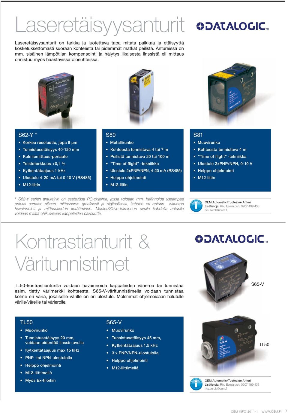 S62-Y * Korkea resoluutio, jopa 8 µm Tunnistusetäisyys 40-120 mm Kolmiomittaus-periaate Toistotarkkuus <0,1 % Kytkentätaajuus 1 khz Ulostulo 4-20 ma tai 0-10 V (RS485) M12-liitin S80 Metallirunko