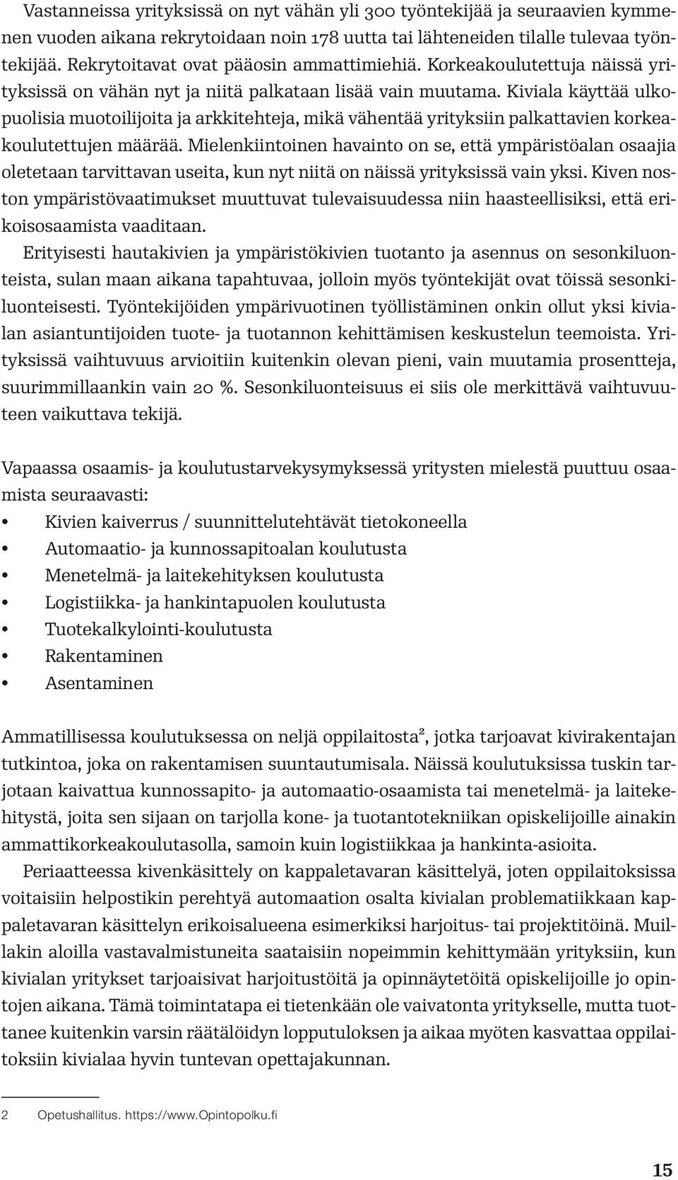 Kiviala käyttää ulkopuolisia muotoilijoita ja arkkitehteja, mikä vähentää yrityksiin palkattavien korkeakoulutettujen määrää.