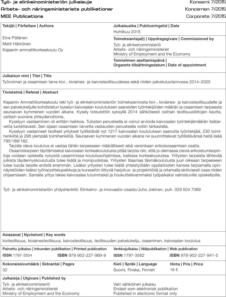 Ministry of Employment and the Economy Toimielimen asettamispäivä Organets tillsättningsdatum Date of appointment Julkaisun nimi Titel Title Työvoiman ja osaamisen tarve kivi-, kiviaines- ja