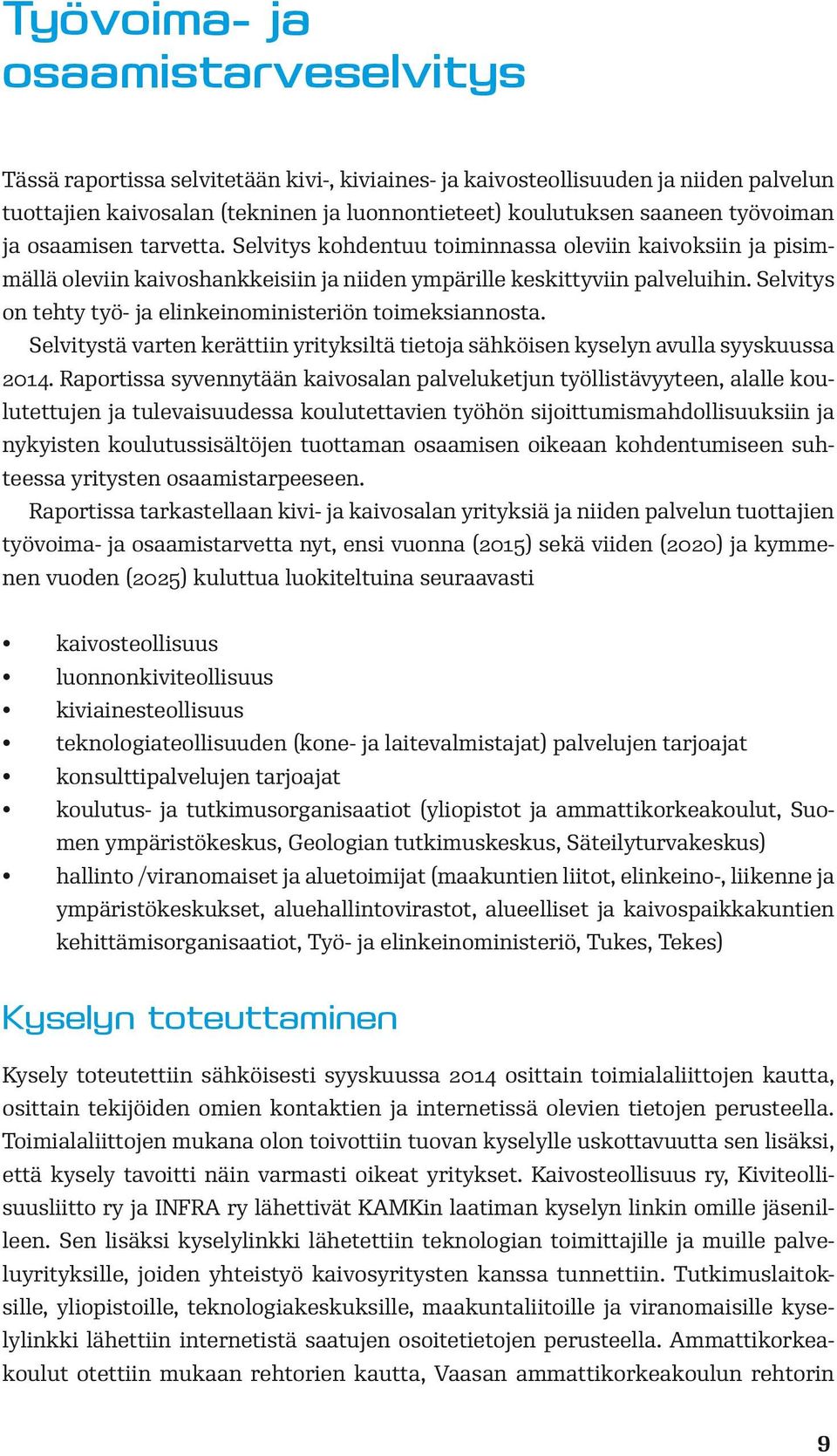 Selvitys on tehty työ- ja elinkeinoministeriön toimeksiannosta. Selvitystä varten kerättiin yrityksiltä tietoja sähköisen kyselyn avulla syyskuussa 2014.