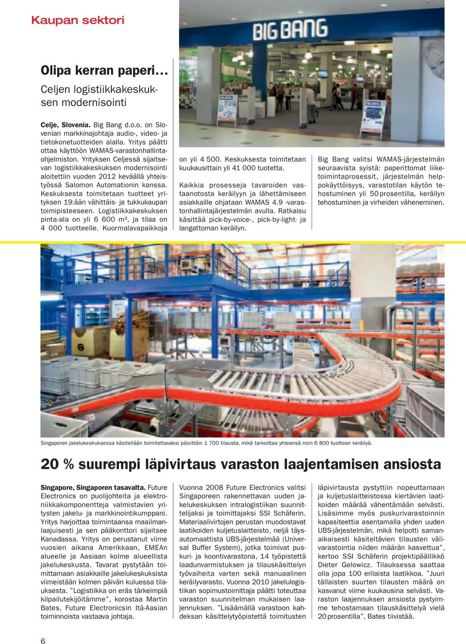 Yrityksen Celjessä sijaitsevan logistiikkakeskuksen modernisointi aloitettiin vuoden 2012 keväällä yhteistyössä Salomon Automationin kanssa.