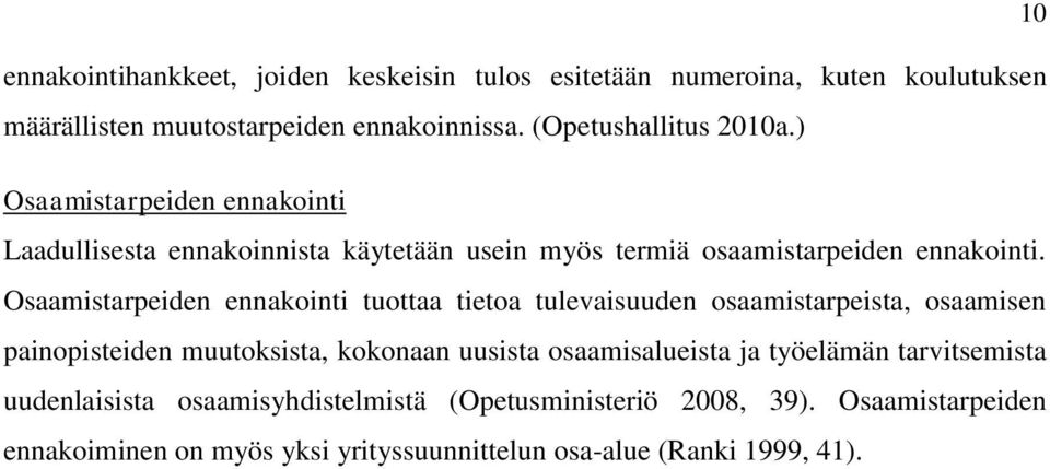 Osaamistarpeiden ennakointi tuottaa tietoa tulevaisuuden osaamistarpeista, osaamisen painopisteiden muutoksista, kokonaan uusista osaamisalueista