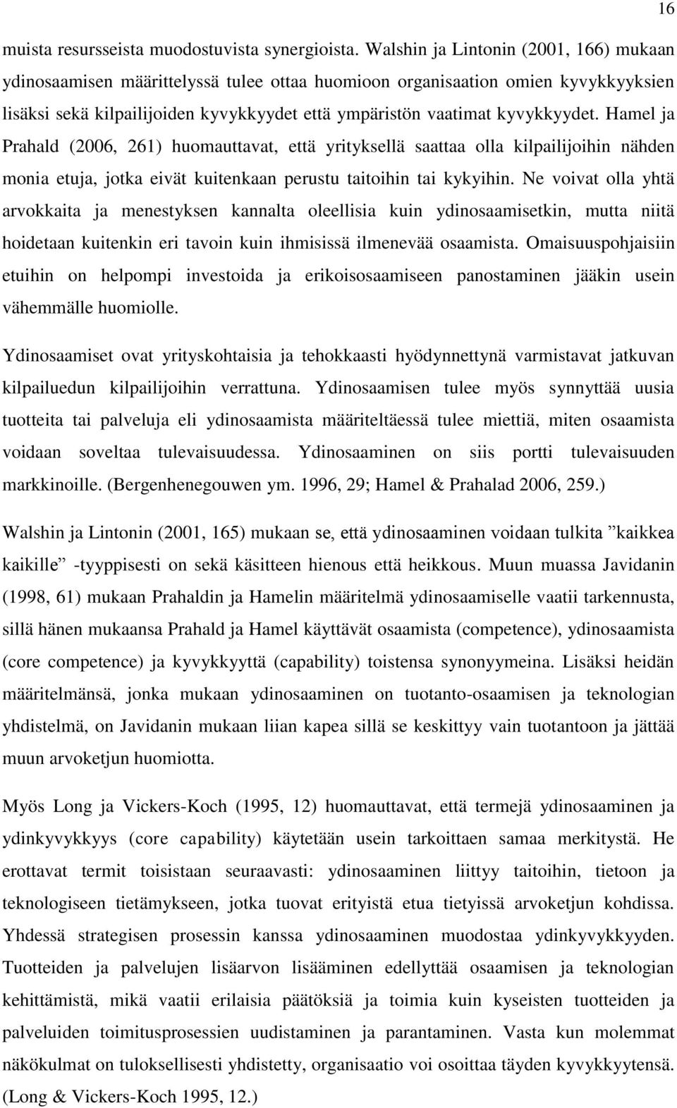 Hamel ja Prahald (2006, 261) huomauttavat, että yrityksellä saattaa olla kilpailijoihin nähden monia etuja, jotka eivät kuitenkaan perustu taitoihin tai kykyihin.