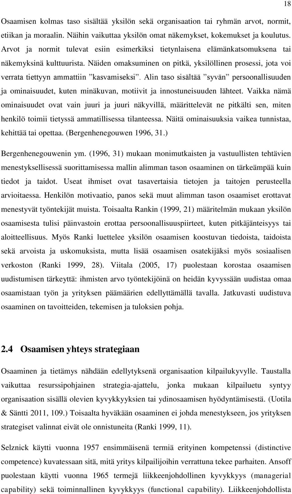 Näiden omaksuminen on pitkä, yksilöllinen prosessi, jota voi verrata tiettyyn ammattiin kasvamiseksi.