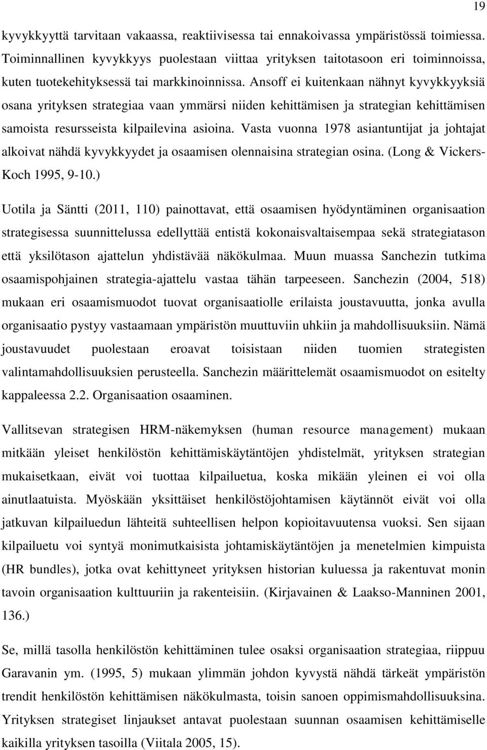 Ansoff ei kuitenkaan nähnyt kyvykkyyksiä osana yrityksen strategiaa vaan ymmärsi niiden kehittämisen ja strategian kehittämisen samoista resursseista kilpailevina asioina.