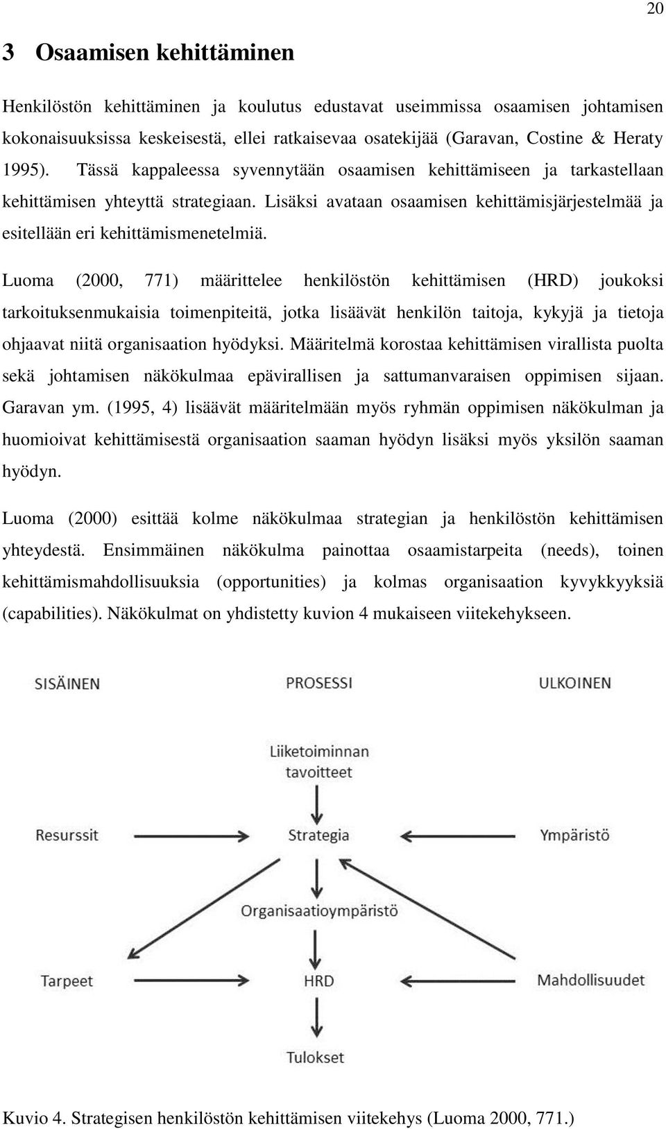 Luoma (2000, 771) määrittelee henkilöstön kehittämisen (HRD) joukoksi tarkoituksenmukaisia toimenpiteitä, jotka lisäävät henkilön taitoja, kykyjä ja tietoja ohjaavat niitä organisaation hyödyksi.