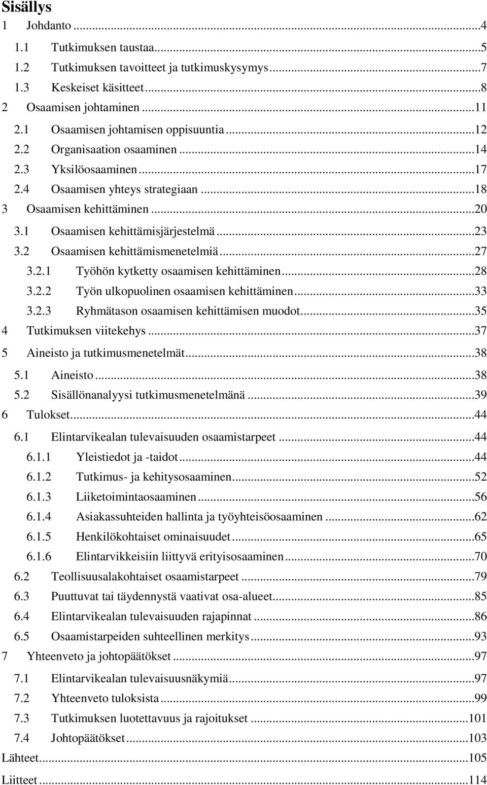 ..27 3.2.1 Työhön kytketty osaamisen kehittäminen...28 3.2.2 Työn ulkopuolinen osaamisen kehittäminen...33 3.2.3 Ryhmätason osaamisen kehittämisen muodot...35 4 Tutkimuksen viitekehys.