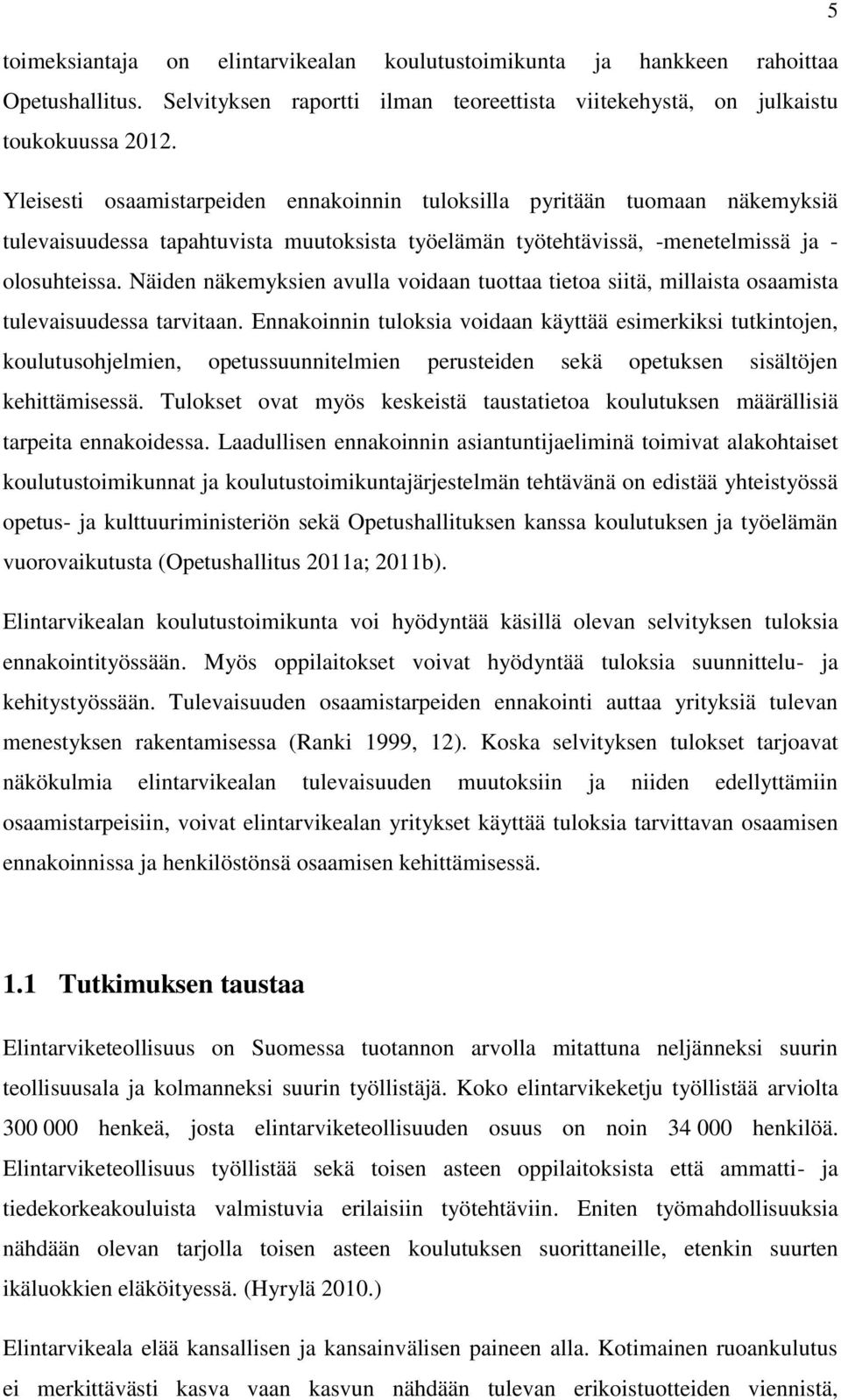 Näiden näkemyksien avulla voidaan tuottaa tietoa siitä, millaista osaamista tulevaisuudessa tarvitaan.