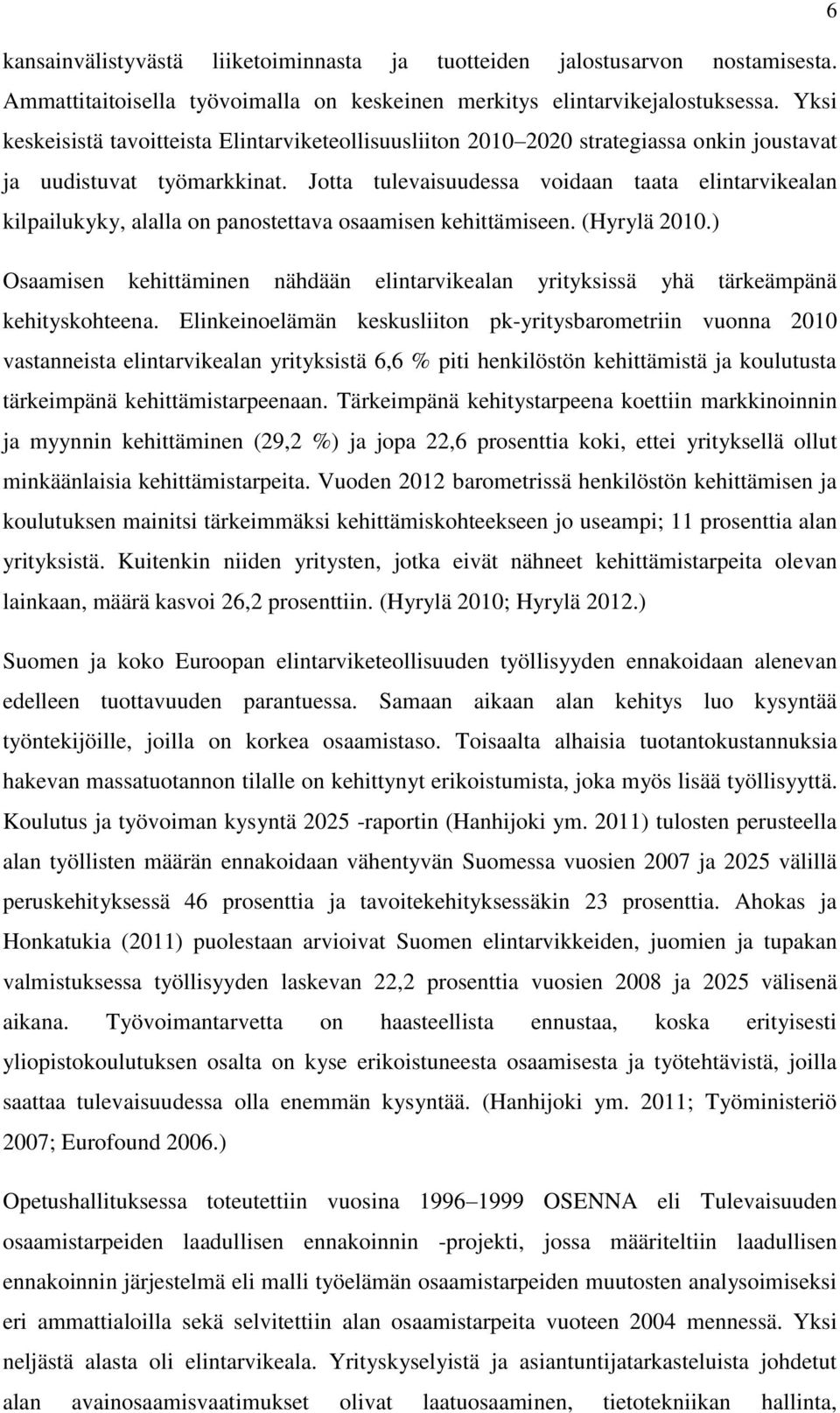 Jotta tulevaisuudessa voidaan taata elintarvikealan kilpailukyky, alalla on panostettava osaamisen kehittämiseen. (Hyrylä 2010.