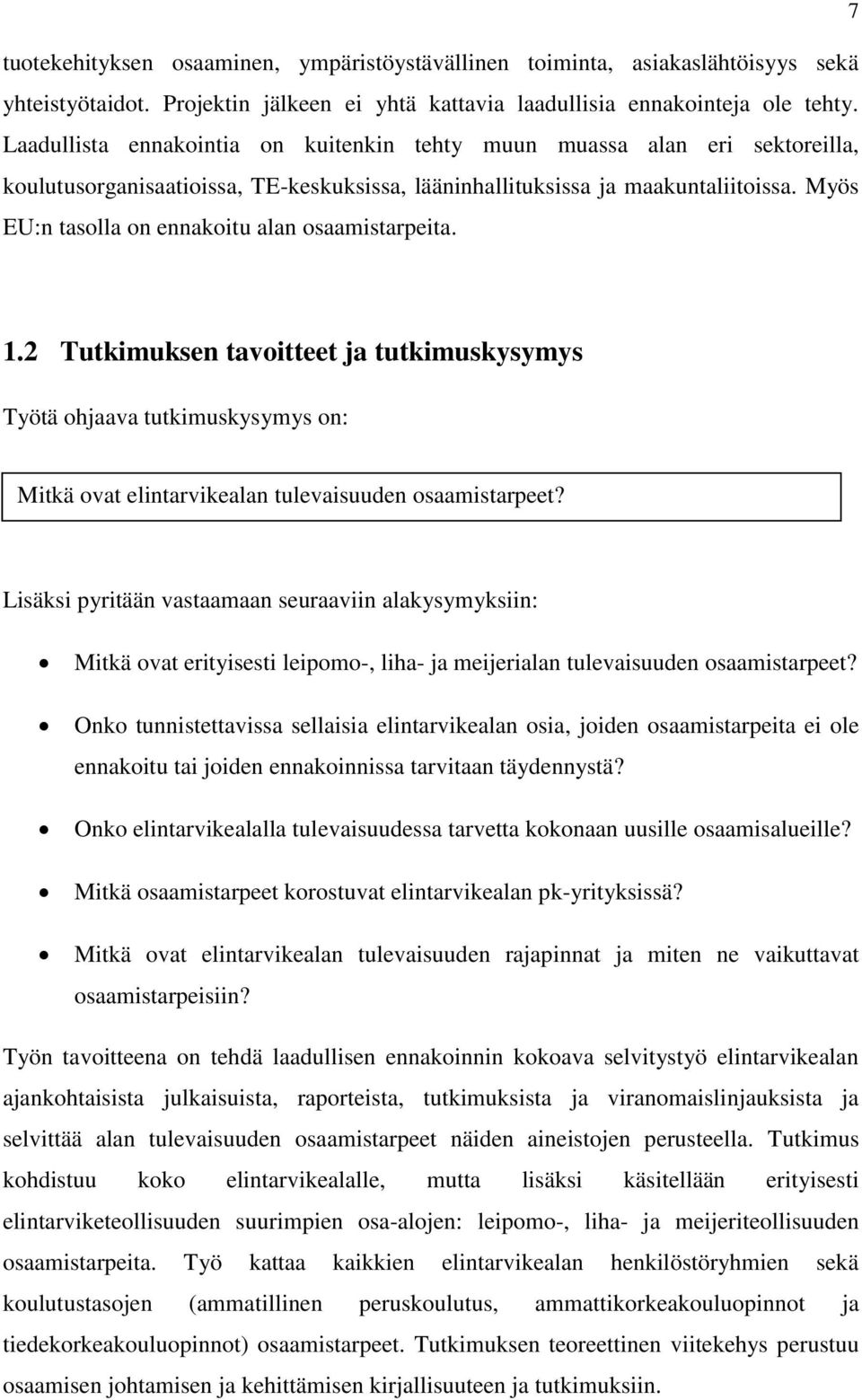 Myös EU:n tasolla on ennakoitu alan osaamistarpeita. 1.2 Tutkimuksen tavoitteet ja tutkimuskysymys Työtä ohjaava tutkimuskysymys on: Mitkä ovat elintarvikealan tulevaisuuden osaamistarpeet?