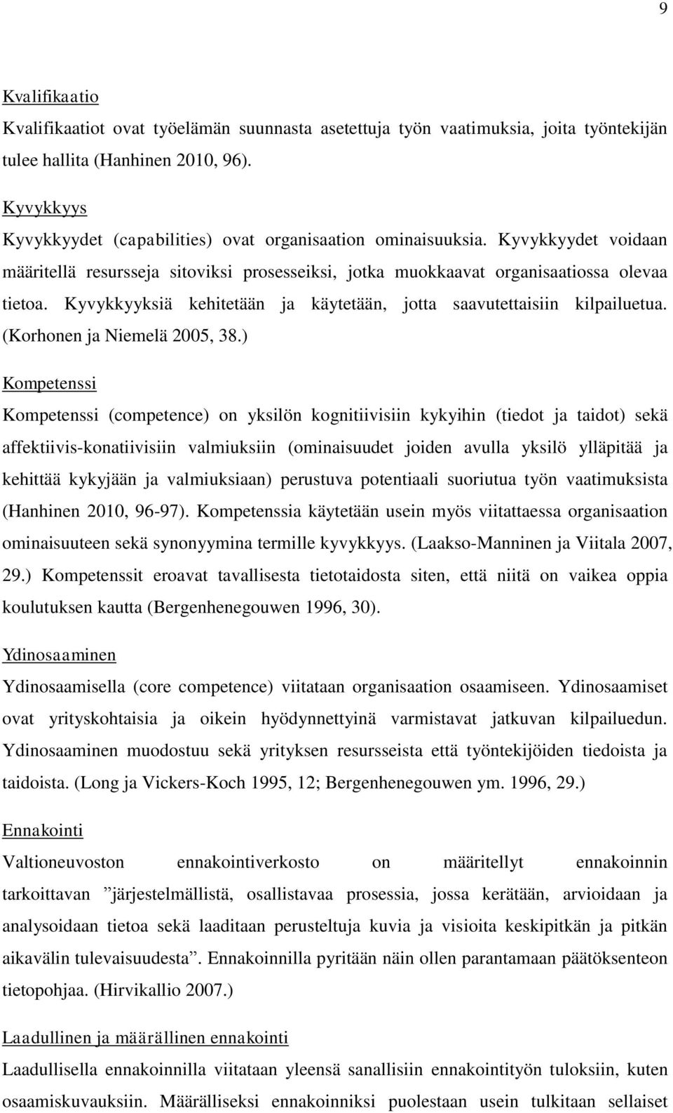 Kyvykkyyksiä kehitetään ja käytetään, jotta saavutettaisiin kilpailuetua. (Korhonen ja Niemelä 2005, 38.