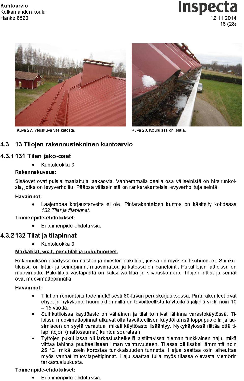 Pintarakenteiden kuntoa on käsitelty kohdassa 132 Tilat ja tilapinnat. Ei toimenpide-ehdotuksia. 4.3.2 132 Tilat ja tilapinnat Kuntoluokka 3 Märkätilat, wc:t, pesutilat ja pukuhuoneet.