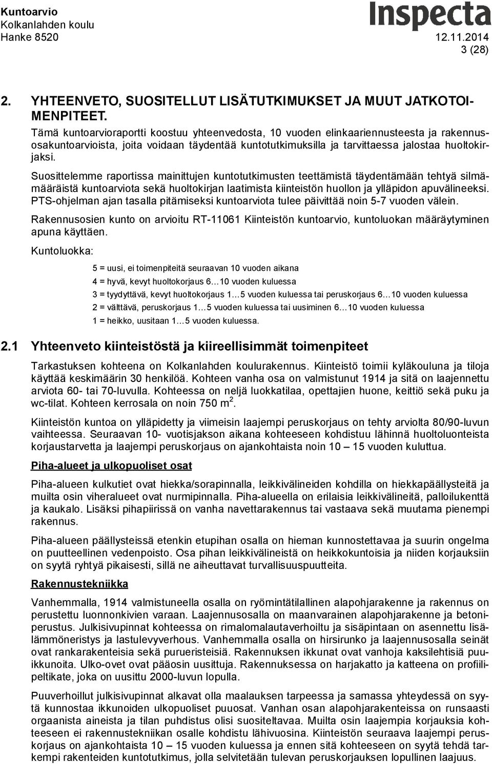 Suosittelemme raportissa mainittujen kuntotutkimusten teettämistä täydentämään tehtyä silmämääräistä kuntoarviota sekä huoltokirjan laatimista kiinteistön huollon ja ylläpidon apuvälineeksi.