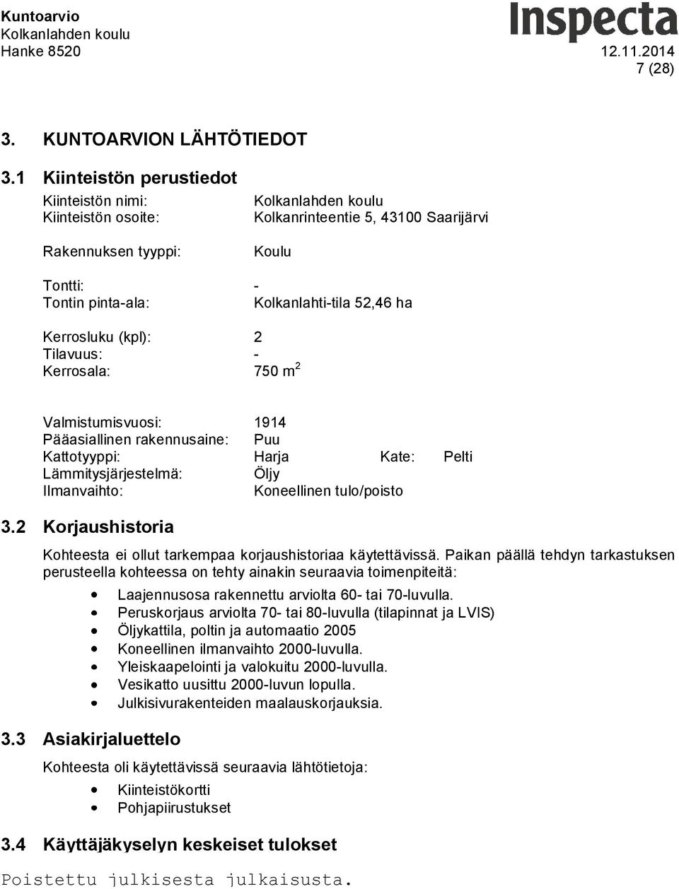 2 Tilavuus: - Kerrosala: 750 m 2 Valmistumisvuosi: 1914 Pääasiallinen rakennusaine: Puu Kattotyyppi: Harja Kate: Pelti Lämmitysjärjestelmä: Öljy Ilmanvaihto: Koneellinen tulo/poisto 3.