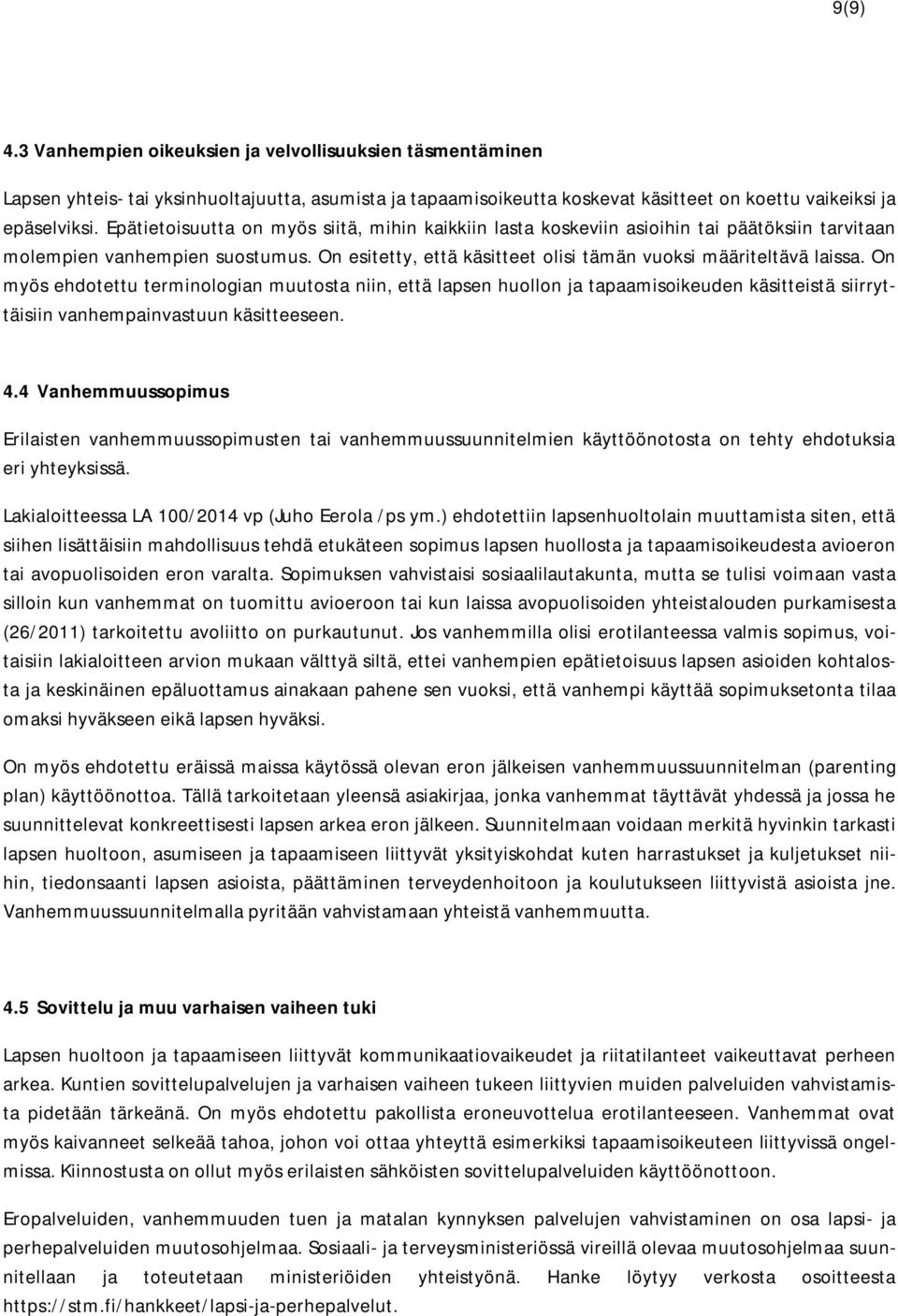 On myös ehdotettu terminologian muutosta niin, että lapsen huollon ja tapaamisoikeuden käsitteistä siirryttäisiin vanhempainvastuun käsitteeseen. 4.