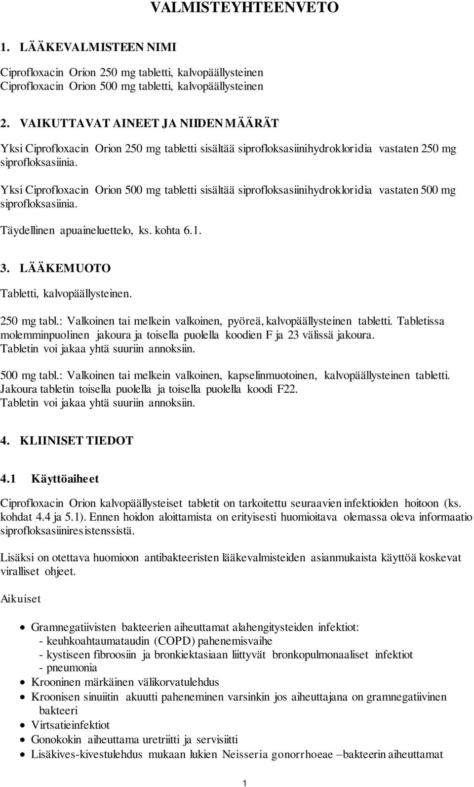 Yksi Ciprofloxacin Orion 500 mg tabletti sisältää siprofloksasiinihydrokloridia vastaten 500 mg siprofloksasiinia. Täydellinen apuaineluettelo, ks. kohta 6.1. 3.