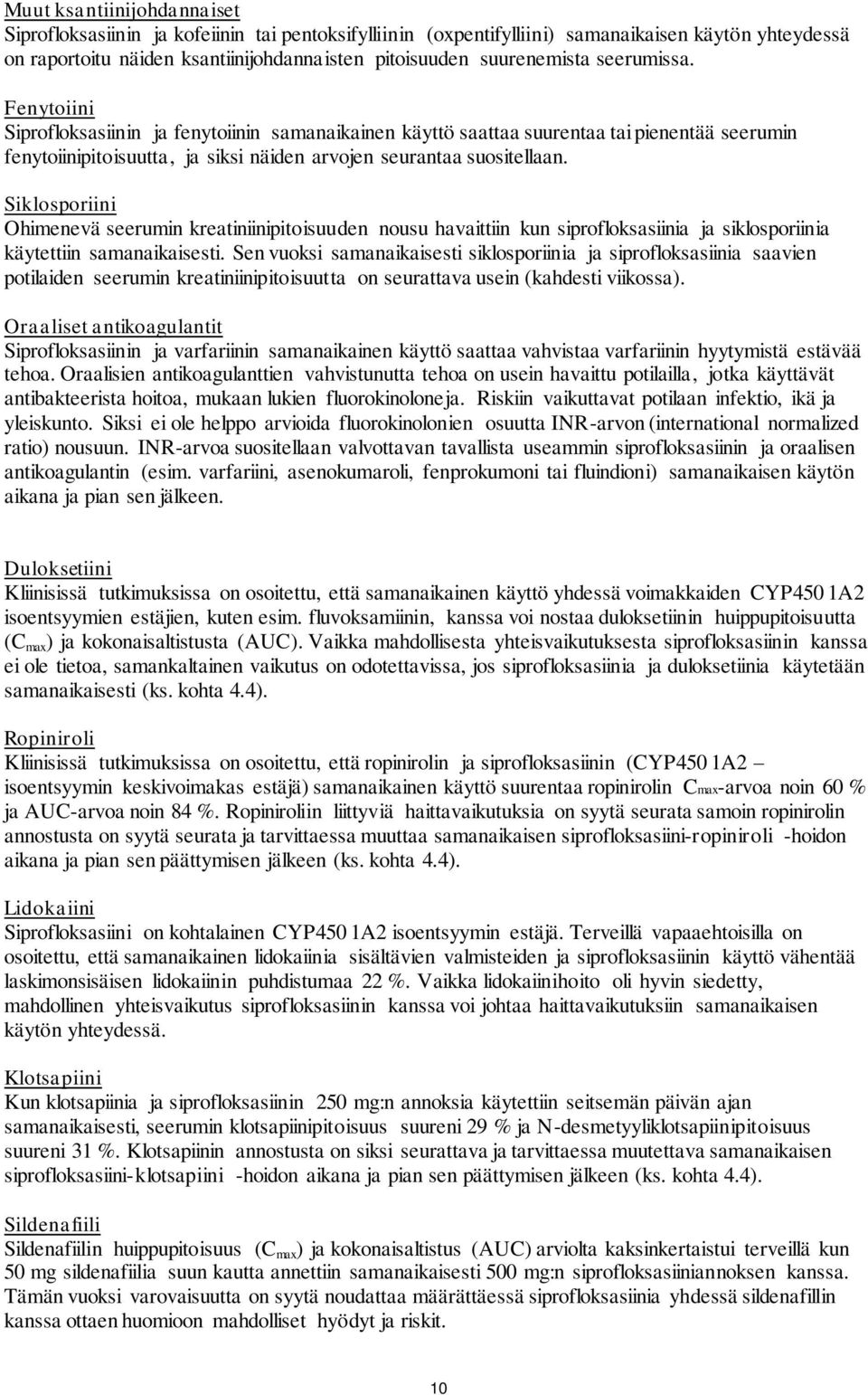 Siklosporiini Ohimenevä seerumin kreatiniinipitoisuuden nousu havaittiin kun siprofloksasiinia ja siklosporiinia käytettiin samanaikaisesti.