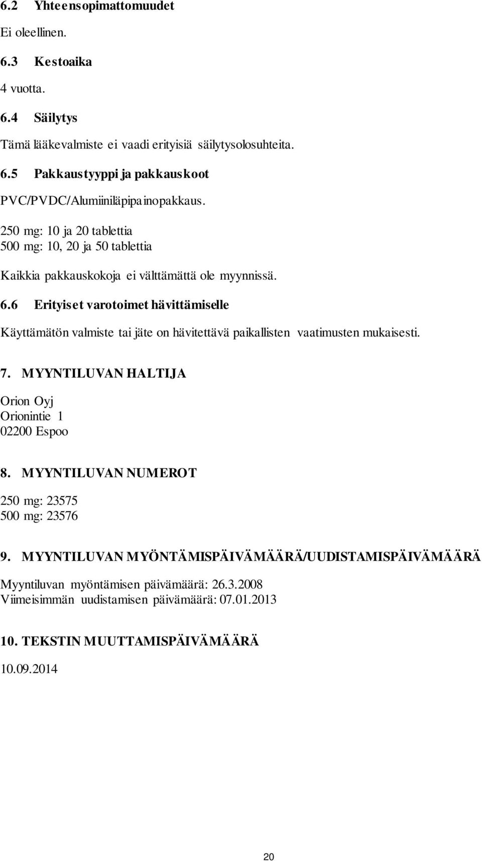 6 Erityiset varotoimet hävittämiselle Käyttämätön valmiste tai jäte on hävitettävä paikallisten vaatimusten mukaisesti. 7. MYYNTILUVAN HALTIJA Orion Oyj Orionintie 1 02200 Espoo 8.