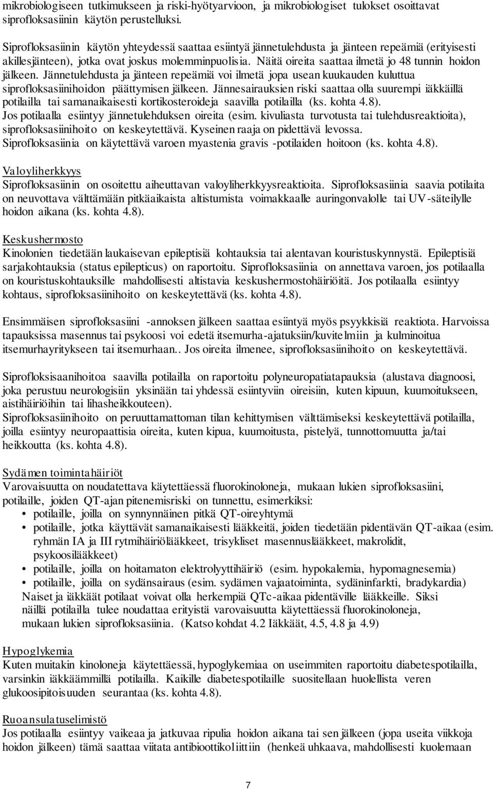 Näitä oireita saattaa ilmetä jo 48 tunnin hoidon jälkeen. Jännetulehdusta ja jänteen repeämiä voi ilmetä jopa usean kuukauden kuluttua siprofloksasiinihoidon päättymisen jälkeen.