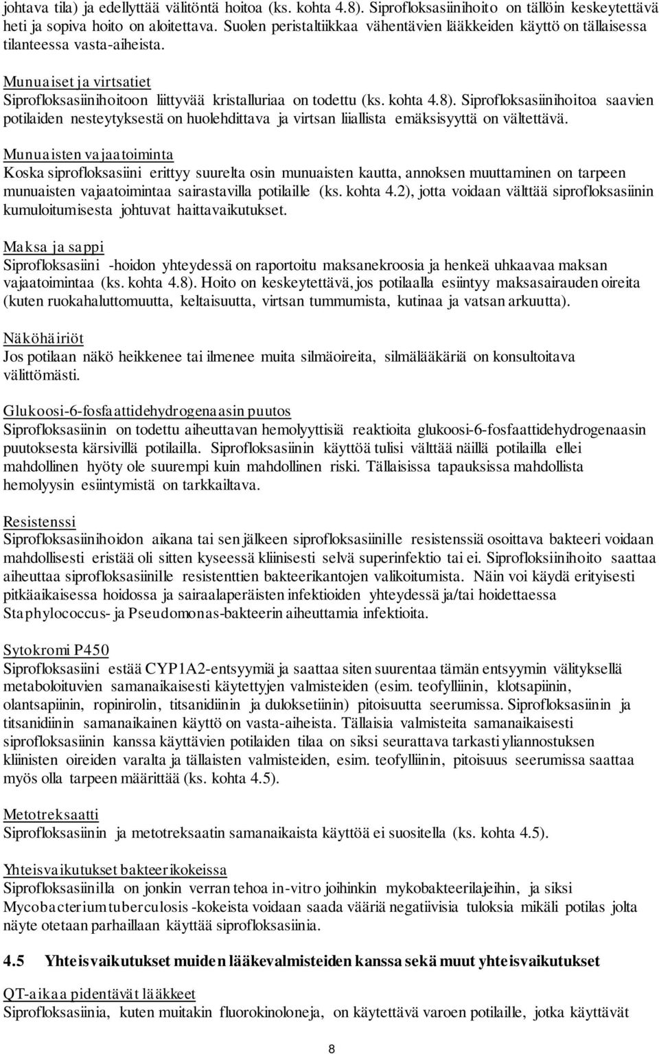 Siprofloksasiinihoitoa saavien potilaiden nesteytyksestä on huolehdittava ja virtsan liiallista emäksisyyttä on vältettävä.