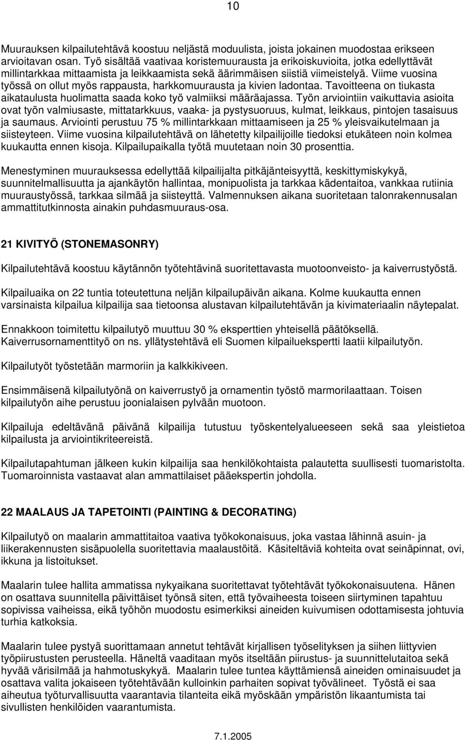 Viime vuosina työssä on ollut myös rappausta, harkkomuurausta ja kivien ladontaa. Tavoitteena on tiukasta aikataulusta huolimatta saada koko työ valmiiksi määräajassa.