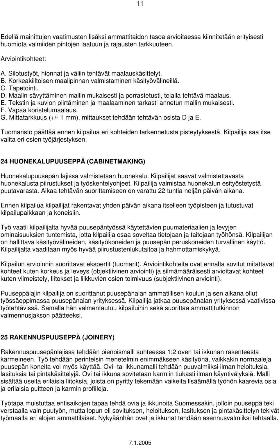 Maalin sävyttäminen mallin mukaisesti ja porrastetusti, telalla tehtävä maalaus. E. Tekstin ja kuvion piirtäminen ja maalaaminen tarkasti annetun mallin mukaisesti. F. Vapaa koristelumaalaus. G.