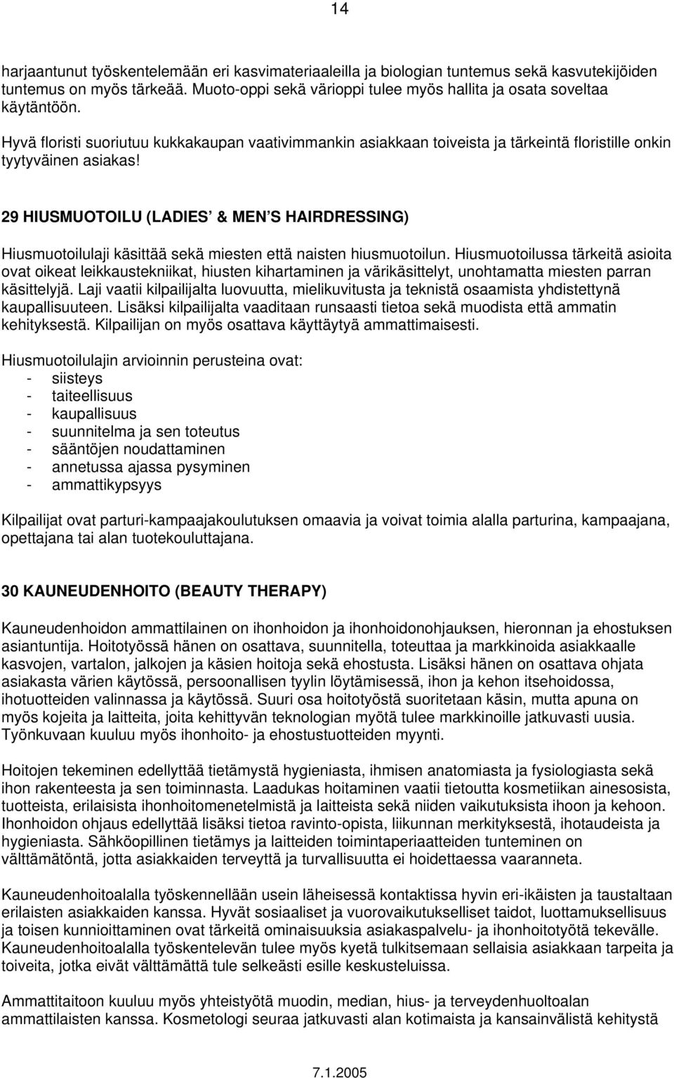 29 HIUSMUOTOILU (LADIES & MEN S HAIRDRESSING) Hiusmuotoilulaji käsittää sekä miesten että naisten hiusmuotoilun.