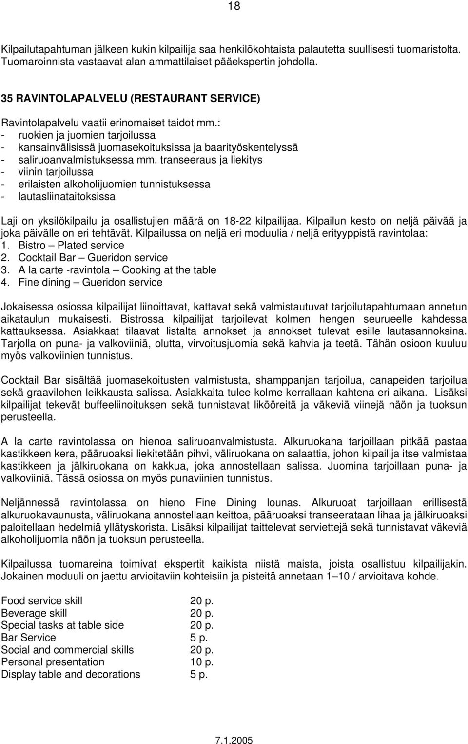 : - ruokien ja juomien tarjoilussa - kansainvälisissä juomasekoituksissa ja baarityöskentelyssä - saliruoanvalmistuksessa mm.