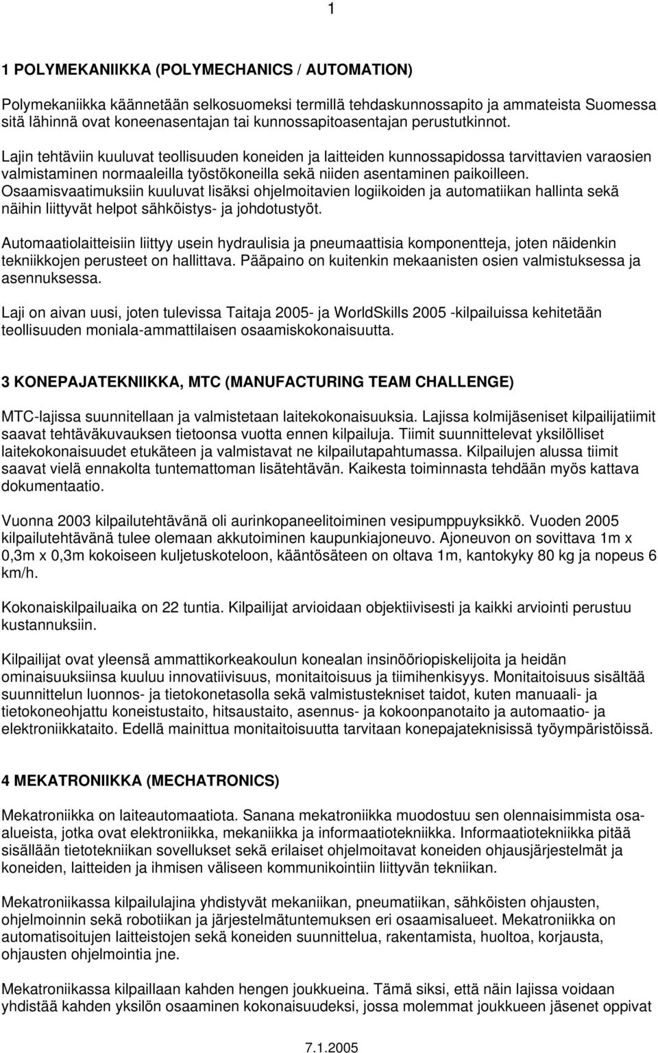 Osaamisvaatimuksiin kuuluvat lisäksi ohjelmoitavien logiikoiden ja automatiikan hallinta sekä näihin liittyvät helpot sähköistys- ja johdotustyöt.