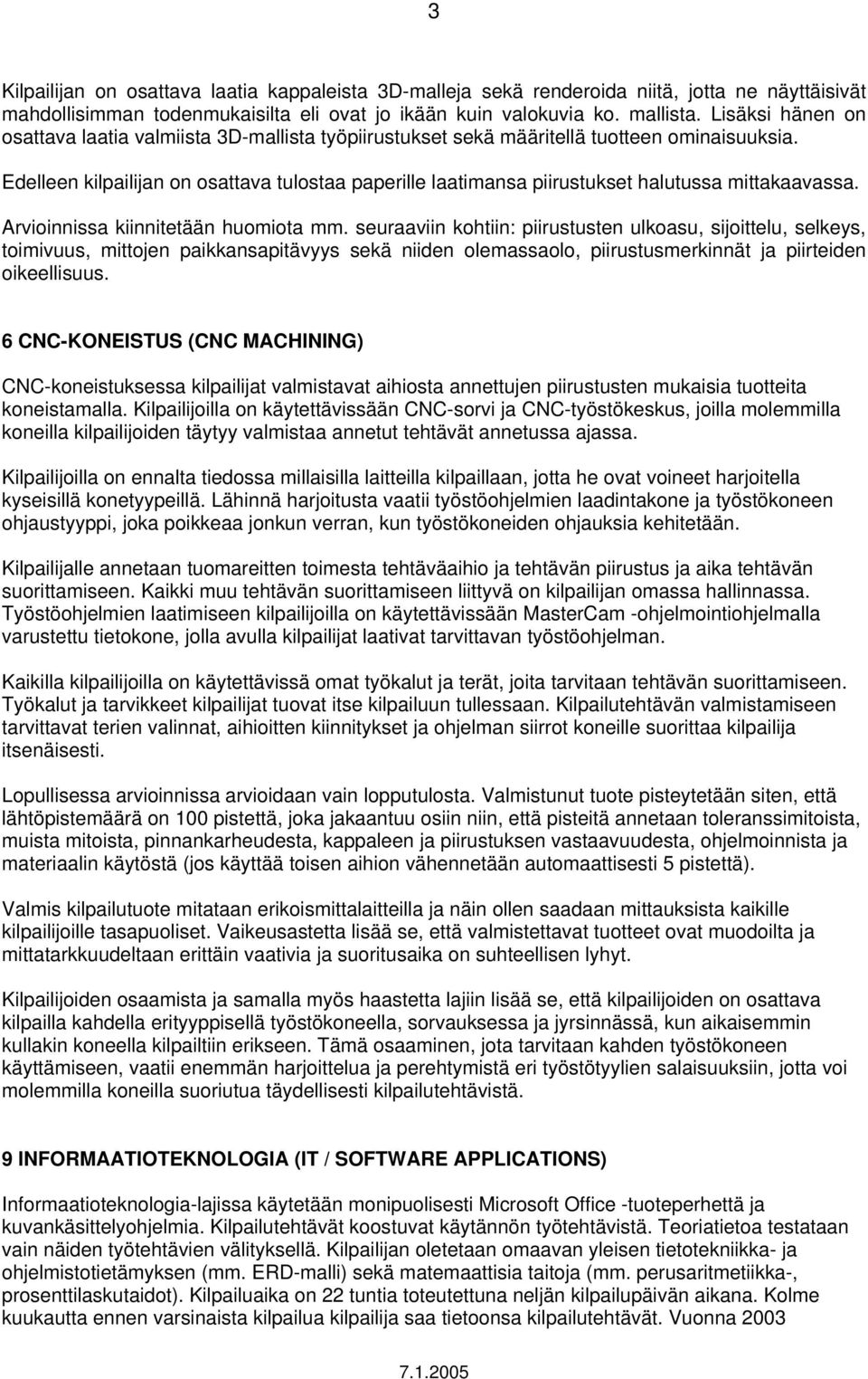 Edelleen kilpailijan on osattava tulostaa paperille laatimansa piirustukset halutussa mittakaavassa. Arvioinnissa kiinnitetään huomiota mm.