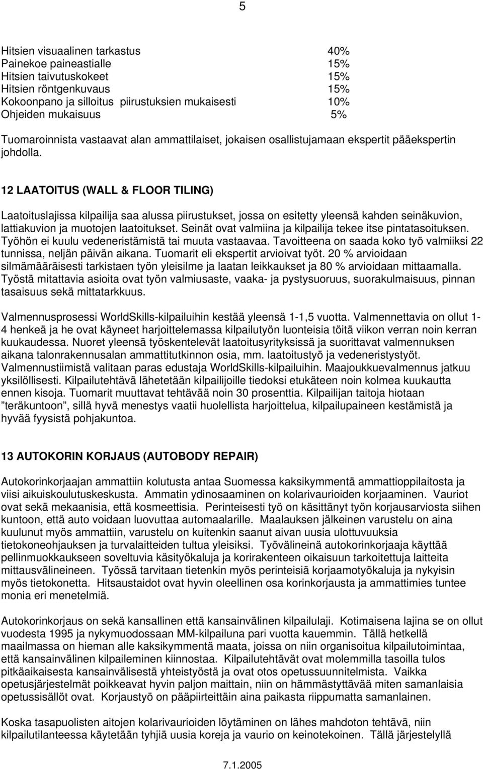 12 LAATOITUS (WALL & FLOOR TILING) Laatoituslajissa kilpailija saa alussa piirustukset, jossa on esitetty yleensä kahden seinäkuvion, lattiakuvion ja muotojen laatoitukset.