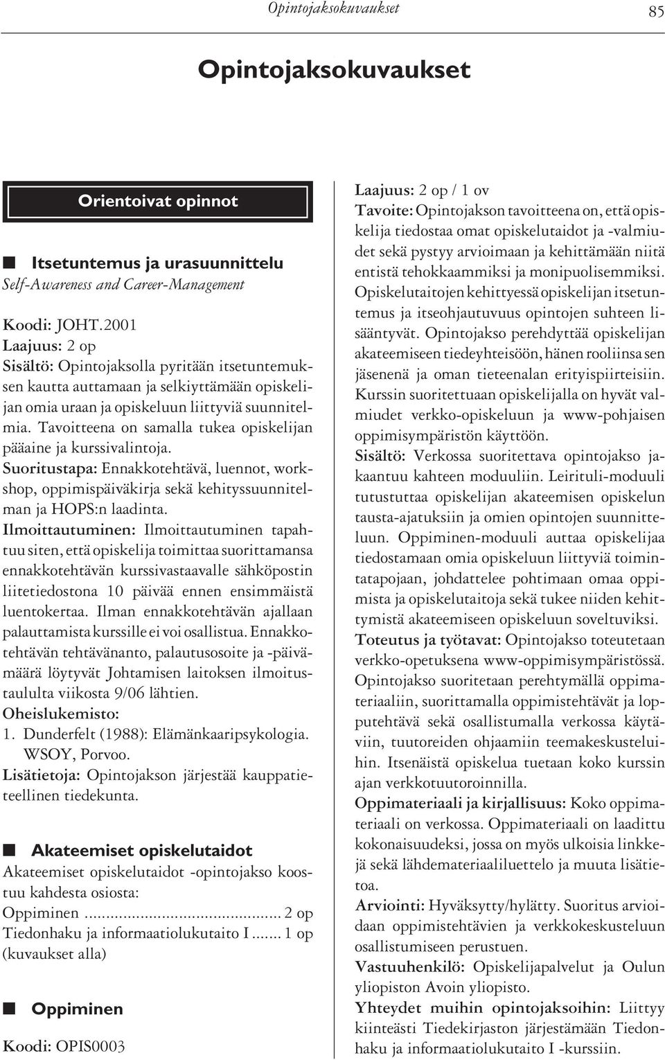 Tavoitteena on samalla tukea opiskelijan pääaine ja kurssivalintoja. Suoritustapa: Ennakkotehtävä, luennot, workshop, oppimispäiväkirja sekä kehityssuunnitelman ja HOPS:n laadinta.