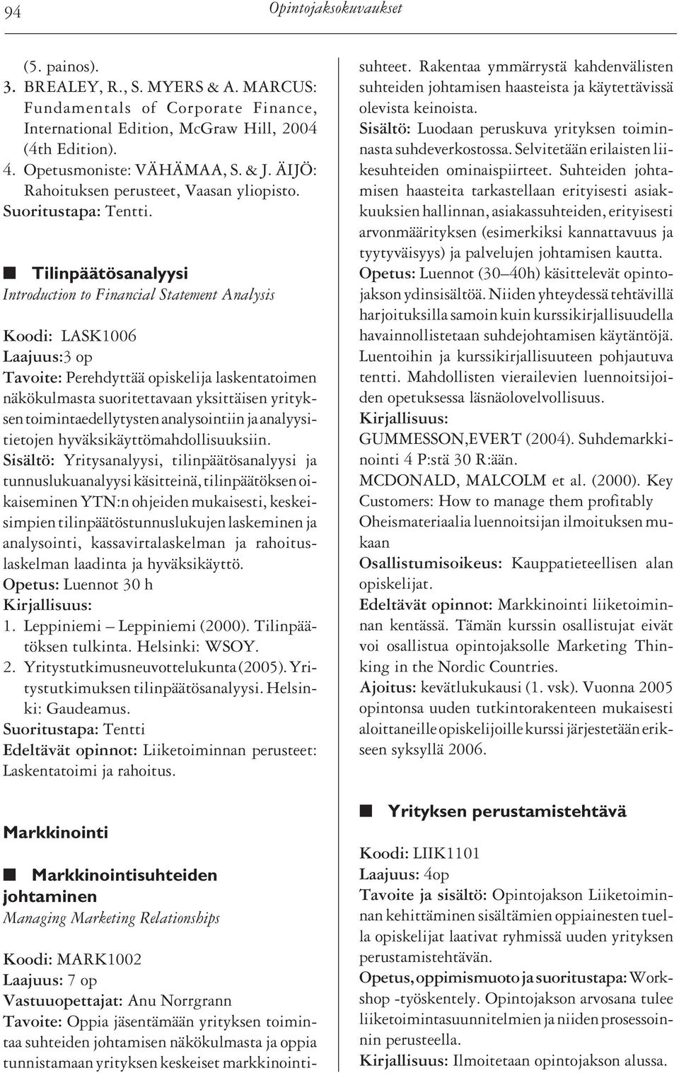 Tilinpäätösanalyysi Introduction to Financial Statement Analysis Koodi: LASK1006 Laajuus:3 op Tavoite: Perehdyttää opiskelija laskentatoimen näkökulmasta suoritettavaan yksittäisen yrityksen