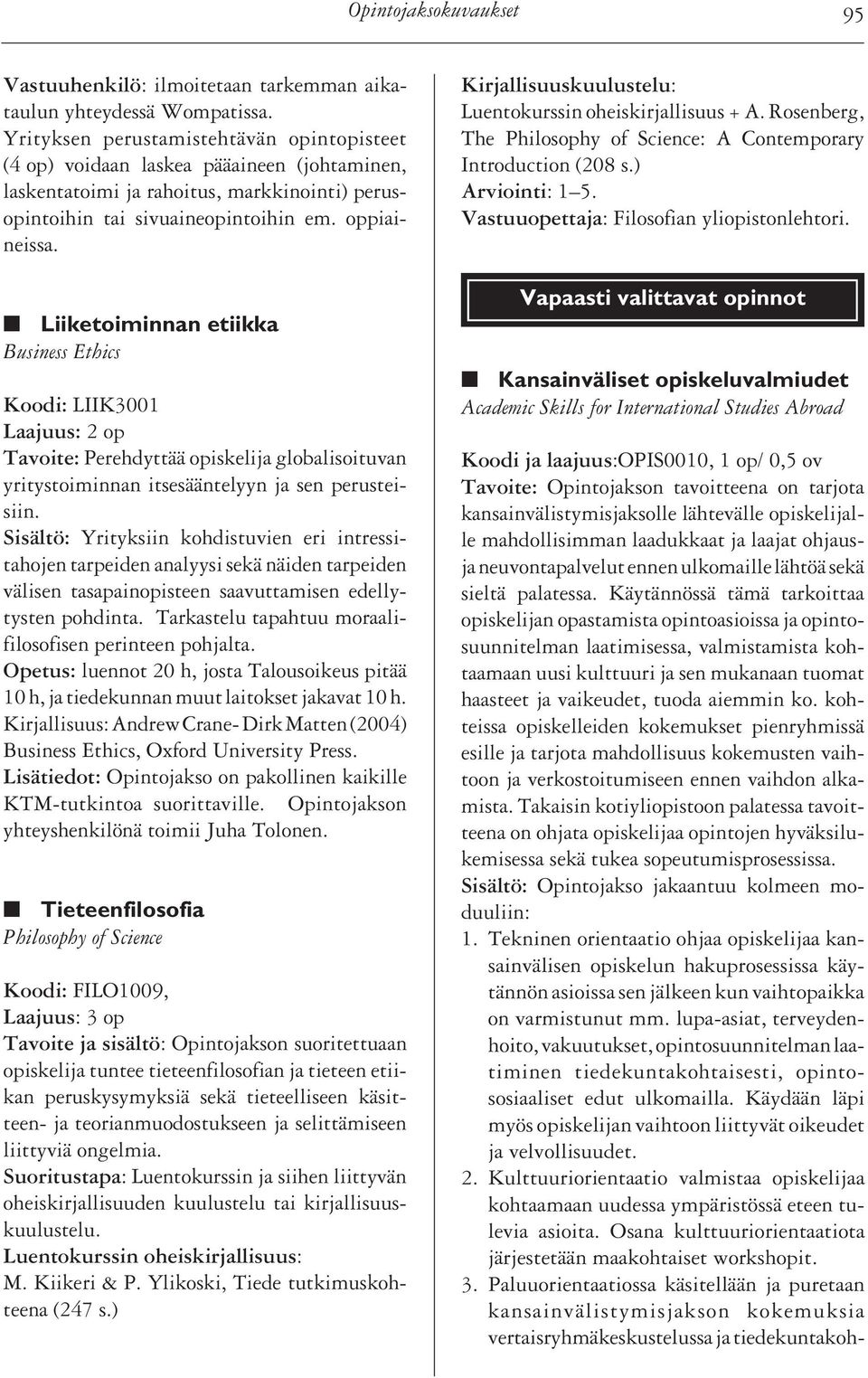 Liiketoiminnan etiikka Business Ethics Koodi: LIIK3001 Laajuus: 2 op Tavoite: Perehdyttää opiskelija globalisoituvan yritystoiminnan itsesääntelyyn ja sen perusteisiin.