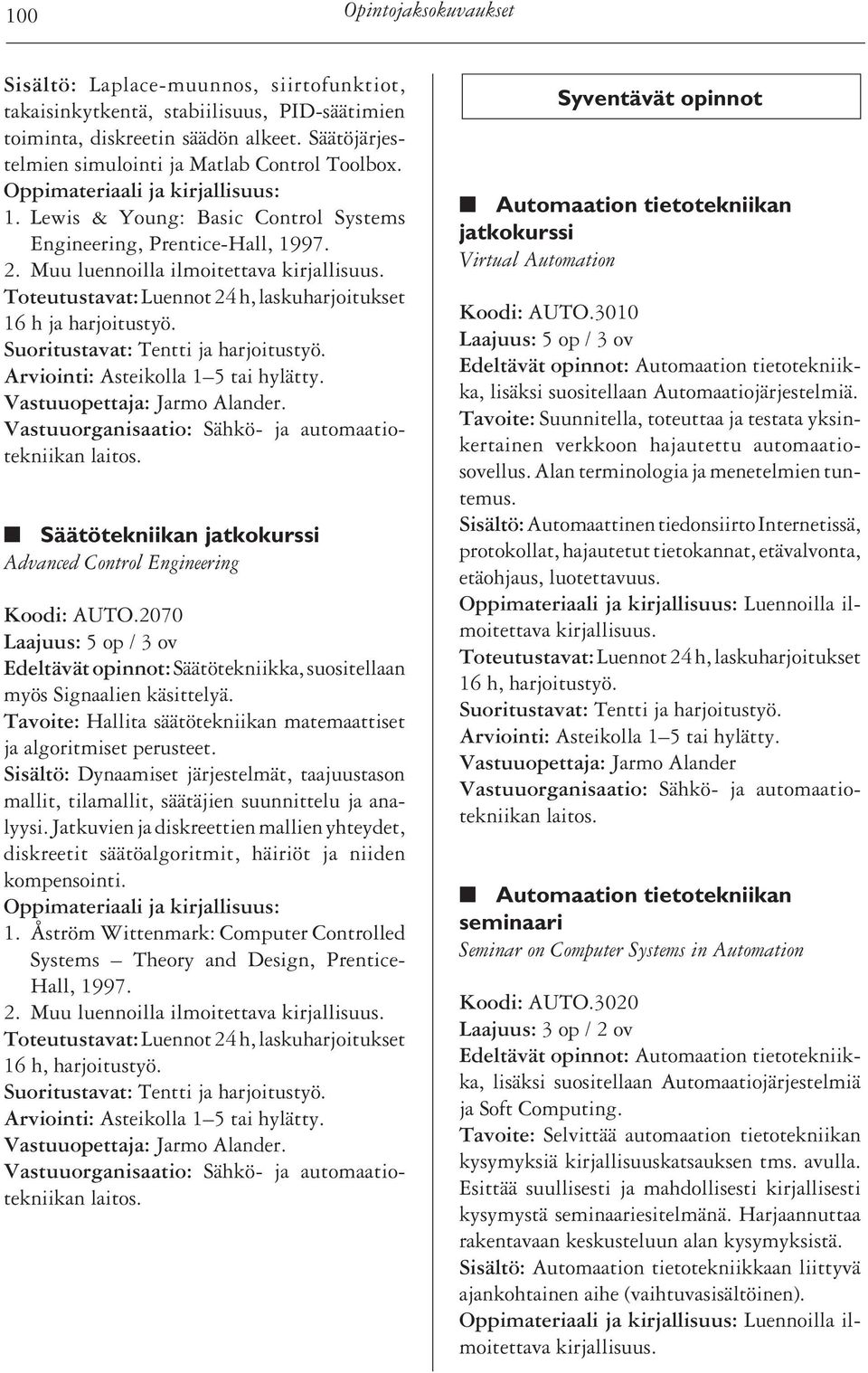 Toteutustavat: Luennot 24 h, laskuharjoitukset 16 h ja harjoitustyö. Suoritustavat: Tentti ja harjoitustyö. Vastuuopettaja: Jarmo Alander.