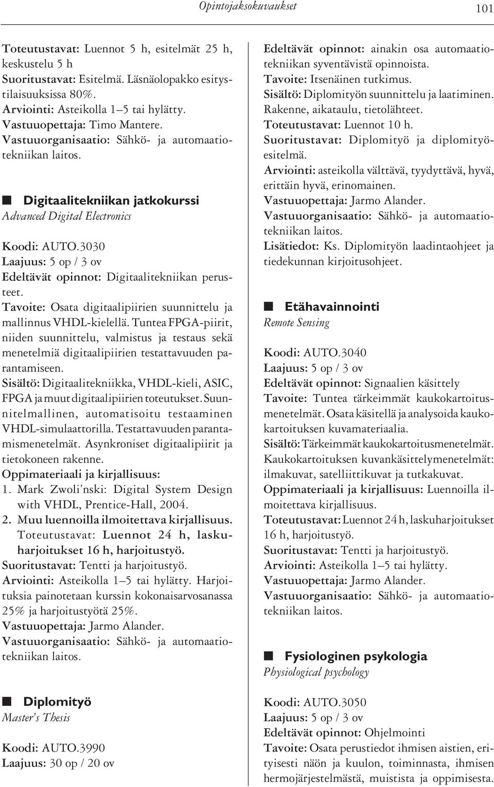 Tuntea FPGA-piirit, niiden suunnittelu, valmistus ja testaus sekä menetelmiä digitaalipiirien testattavuuden parantamiseen.