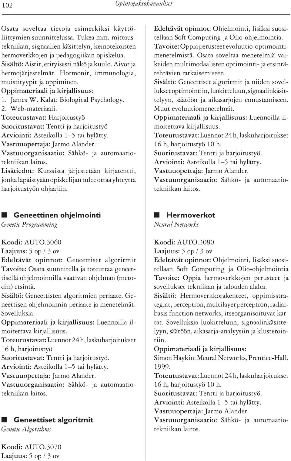 Toteutustavat: Harjoitustyö Suoritustavat: Tentti ja harjoitustyö Vastuuopettaja: Jarmo Alander.