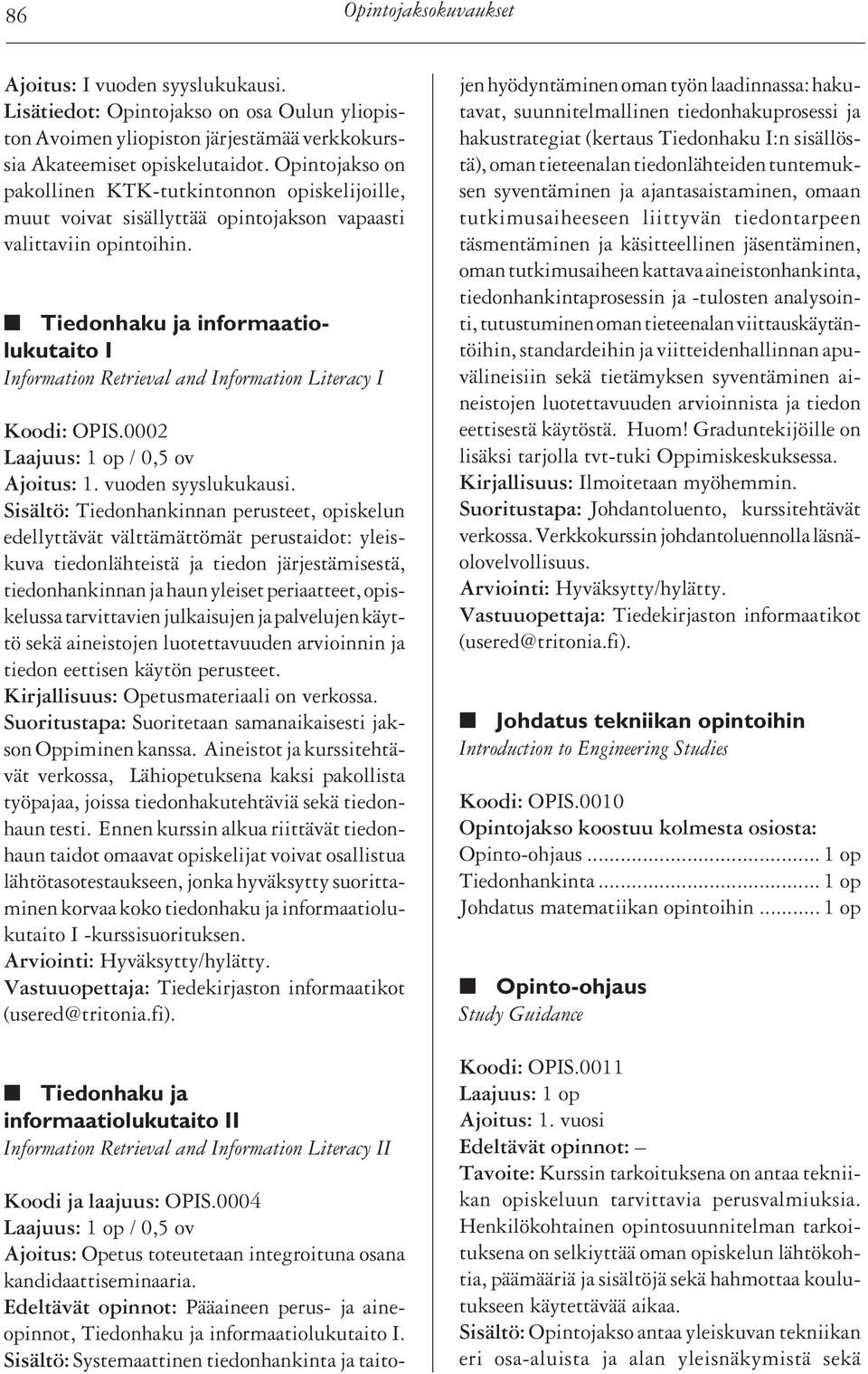 Tiedonhaku ja informaatiolukutaito I Information Retrieval and Information Literacy I Koodi: OPIS.0002 Laajuus: 1 op / 0,5 ov Ajoitus: 1. vuoden syyslukukausi.