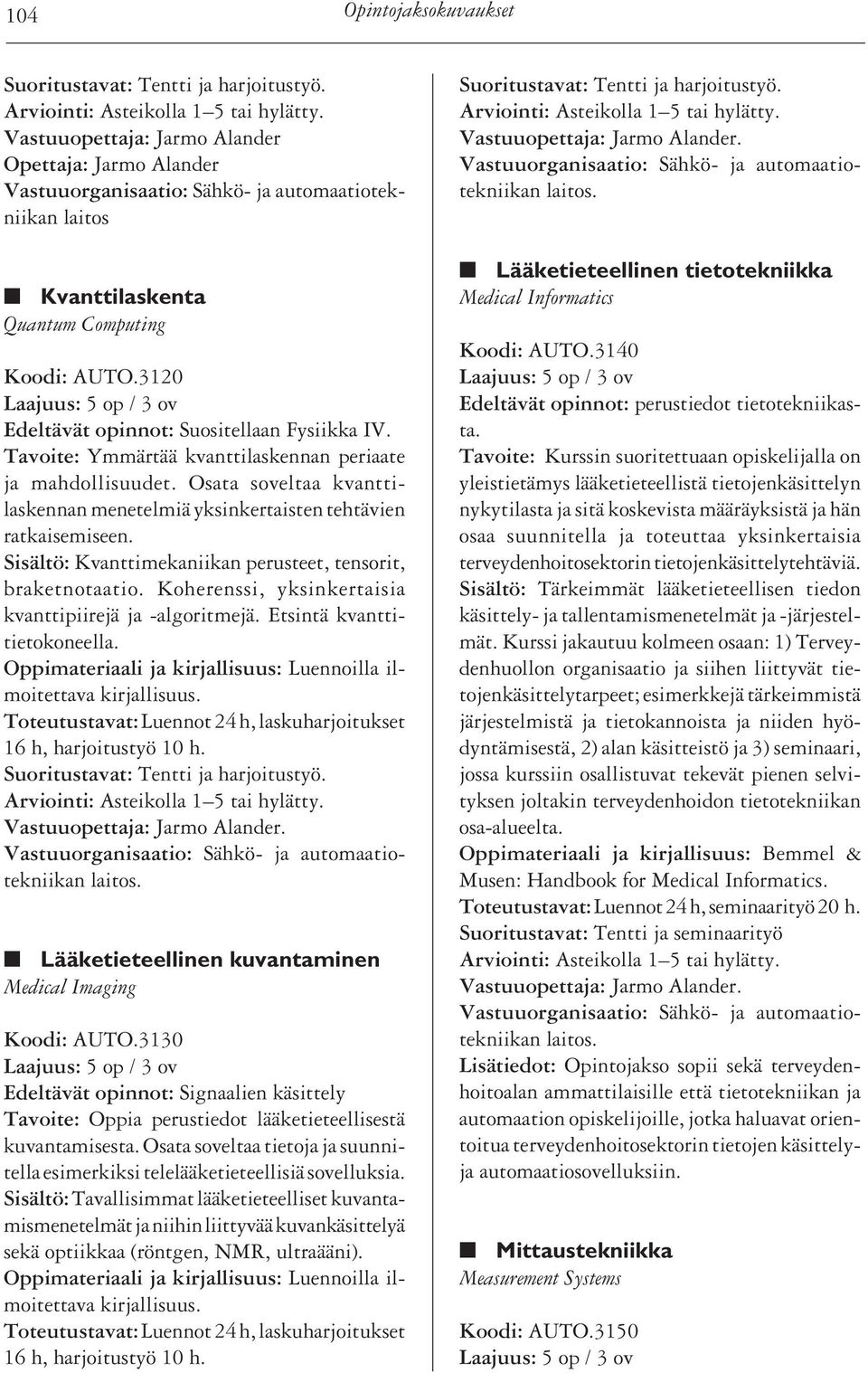 Sisältö: Kvanttimekaniikan perusteet, tensorit, braketnotaatio. Koherenssi, yksinkertaisia kvanttipiirejä ja -algoritmejä. Etsintä kvanttitietokoneella. Luennoilla ilmoitettava kirjallisuus.