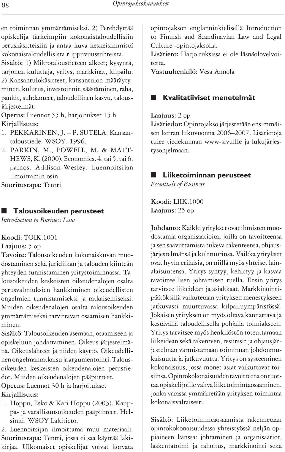 Sisältö: 1) Mikrotaloustieteen alkeet; kysyntä, tarjonta, kuluttaja, yritys, markkinat, kilpailu.