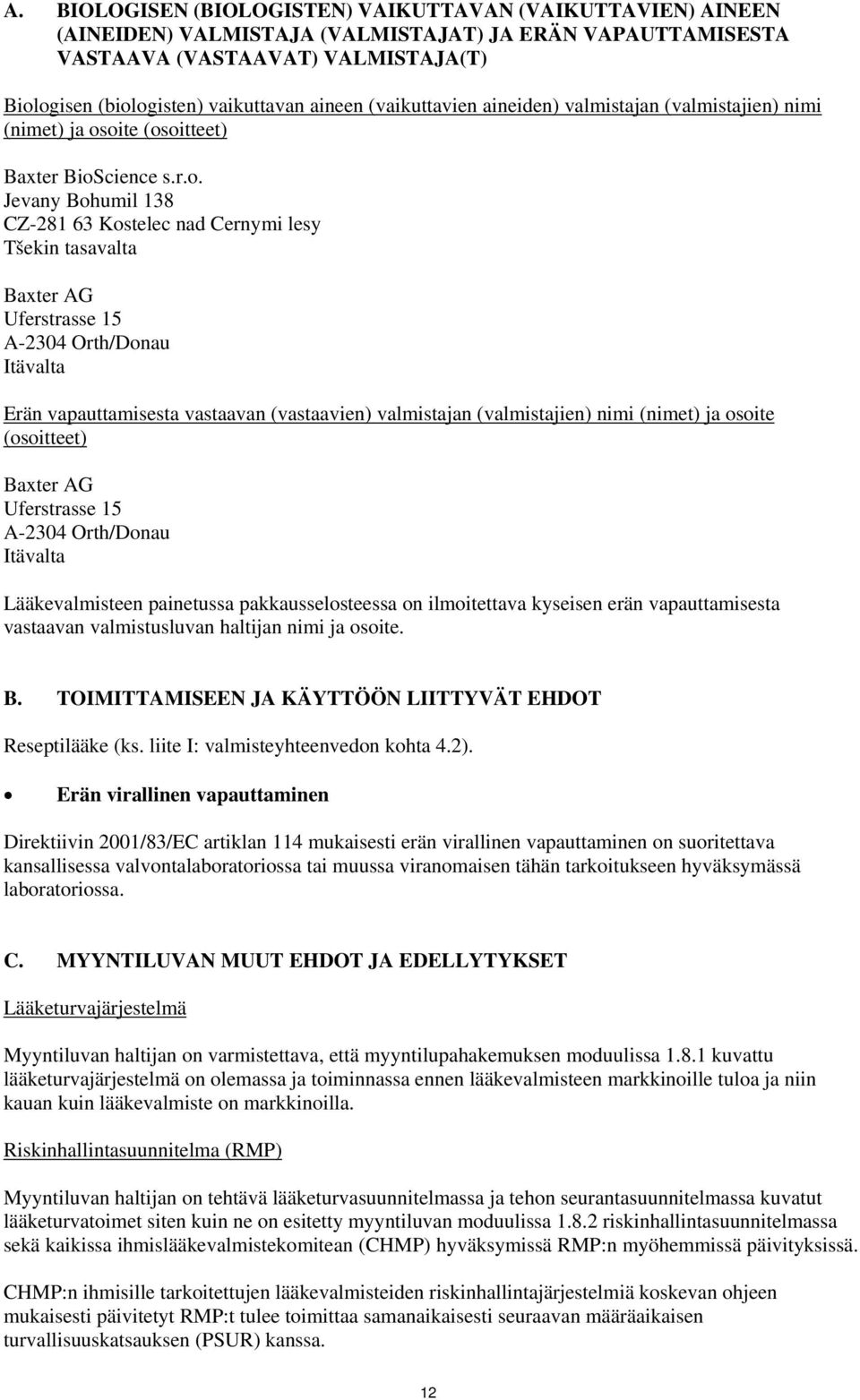 oite (osoitteet) Baxter BioScience s.r.o. Jevany Bohumil 138 CZ-281 63 Kostelec nad Cernymi lesy Tšekin tasavalta Baxter AG Uferstrasse 15 A-2304 Orth/Donau Itävalta Erän vapauttamisesta vastaavan