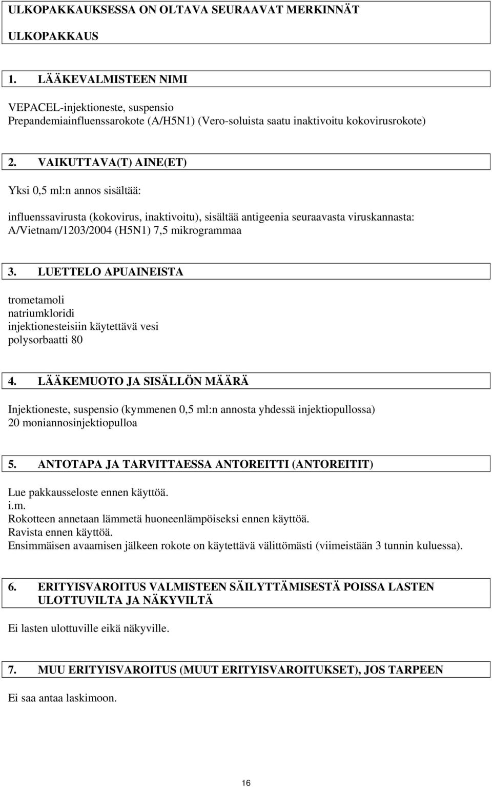 VAIKUTTAVA(T) AINE(ET) Yksi 0,5 ml:n annos sisältää: influenssavirusta (kokovirus, inaktivoitu), sisältää antigeenia seuraavasta viruskannasta: A/Vietnam/1203/2004 (H5N1) 7,5 mikrogrammaa 3.