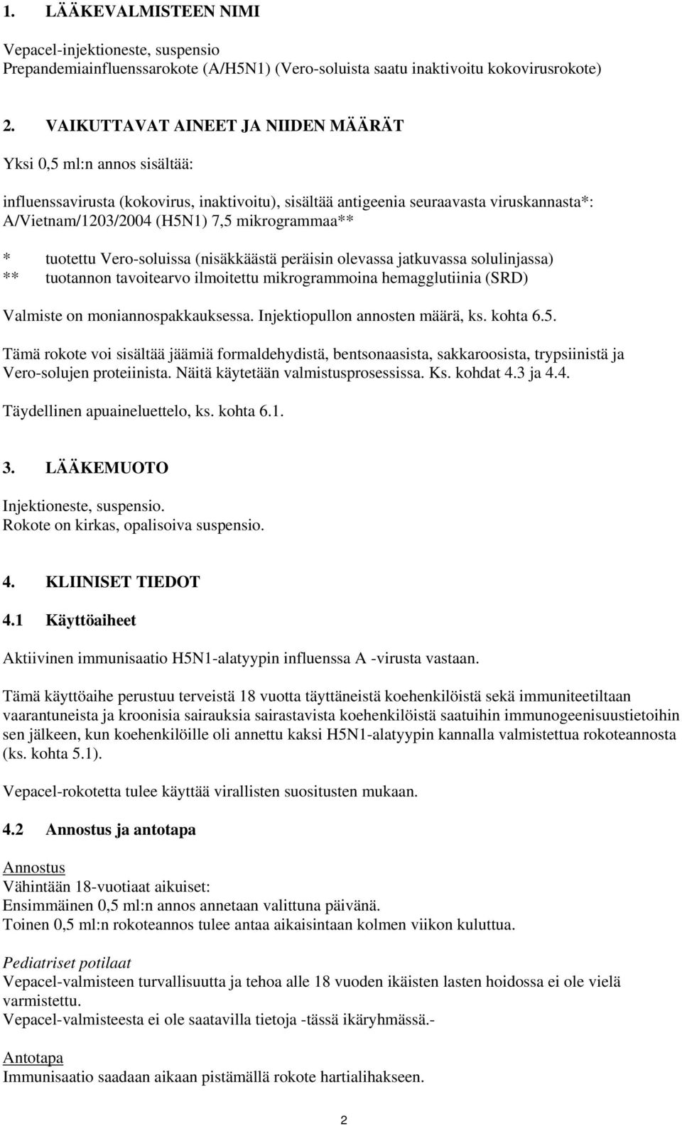 mikrogrammaa** * tuotettu Vero-soluissa (nisäkkäästä peräisin olevassa jatkuvassa solulinjassa) ** tuotannon tavoitearvo ilmoitettu mikrogrammoina hemagglutiinia (SRD) Valmiste on