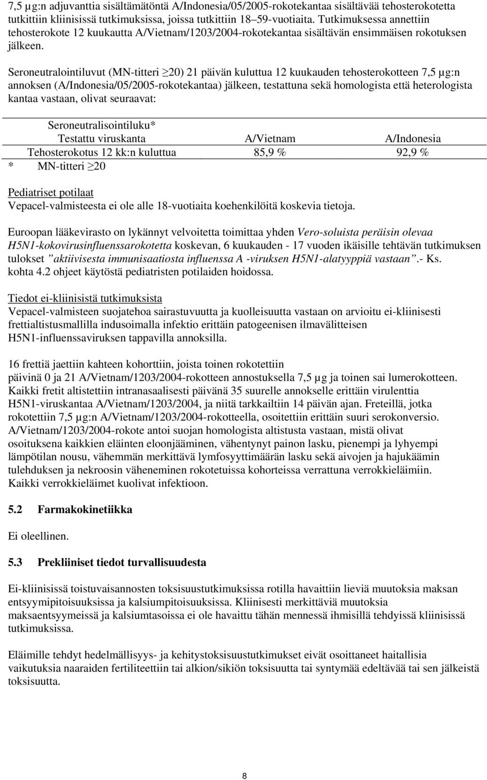 Seroneutralointiluvut (MN-titteri 20) 21 päivän kuluttua 12 kuukauden tehosterokotteen 7,5 µg:n annoksen (A/Indonesia/05/2005-rokotekantaa) jälkeen, testattuna sekä homologista että heterologista